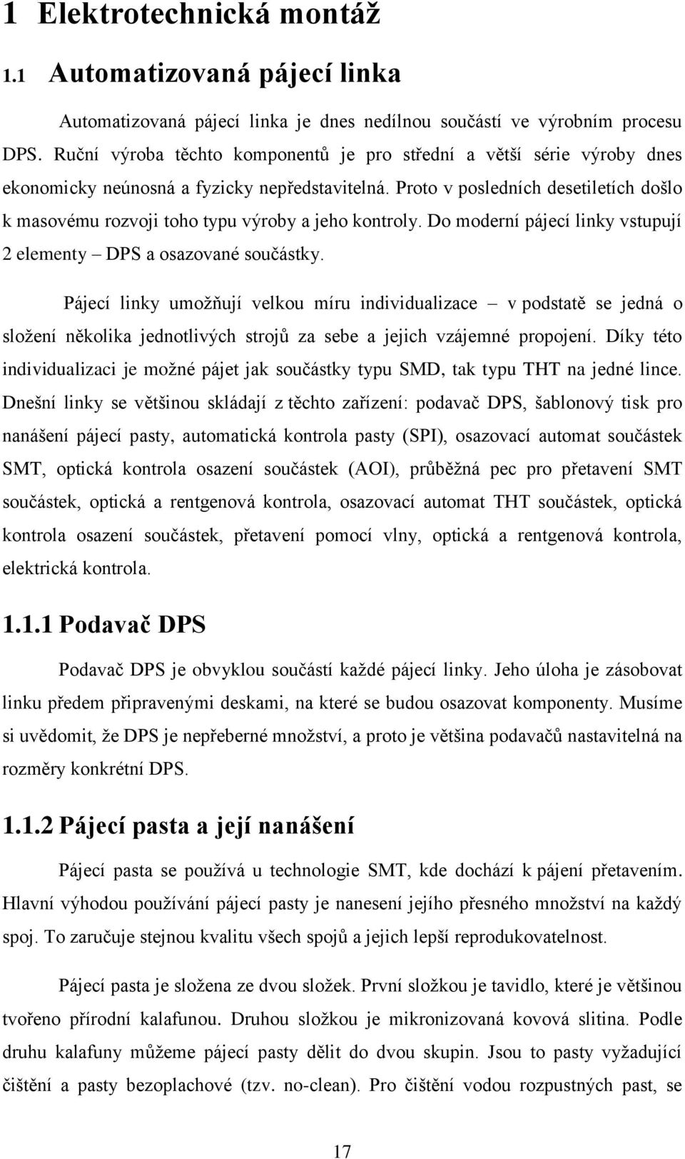 Proto v posledních desetiletích došlo k masovému rozvoji toho typu výroby a jeho kontroly. Do moderní pájecí linky vstupují 2 elementy DPS a osazované součástky.