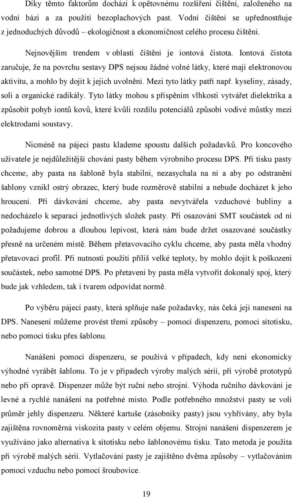 Iontová čistota zaručuje, že na povrchu sestavy DPS nejsou žádné volné látky, které mají elektronovou aktivitu, a mohlo by dojít k jejich uvolnění. Mezi tyto látky patří např.