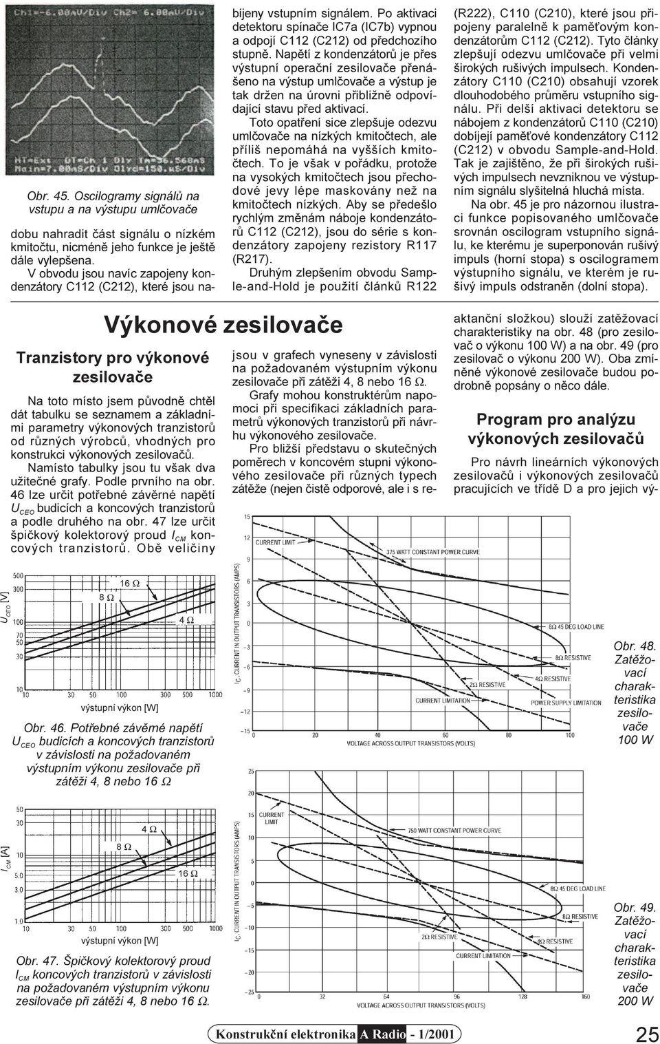 Napìtí z kondenzátorù je pøes výstupní operaèní pøenášeno na výstup umlèovaèe a výstup je tak držen na úrovni pøibližnì odpovídající stavu pøed aktivací.