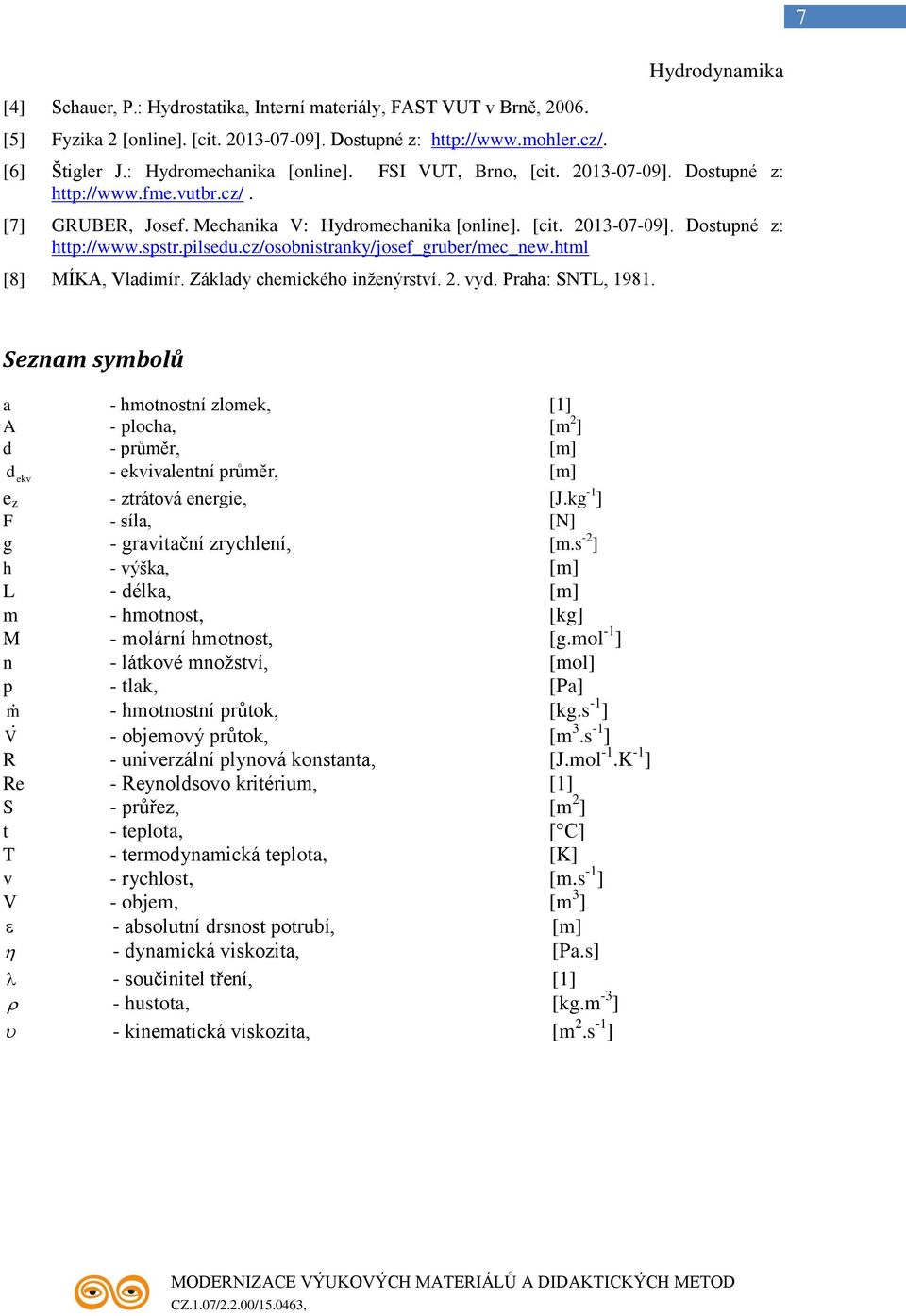 cz/osobnistranky/josef_gruber/mec_new.html [8] MÍKA, Vlaimír. Záklay chemického inženýrství.. vy. Praha: SNTL, 1981.