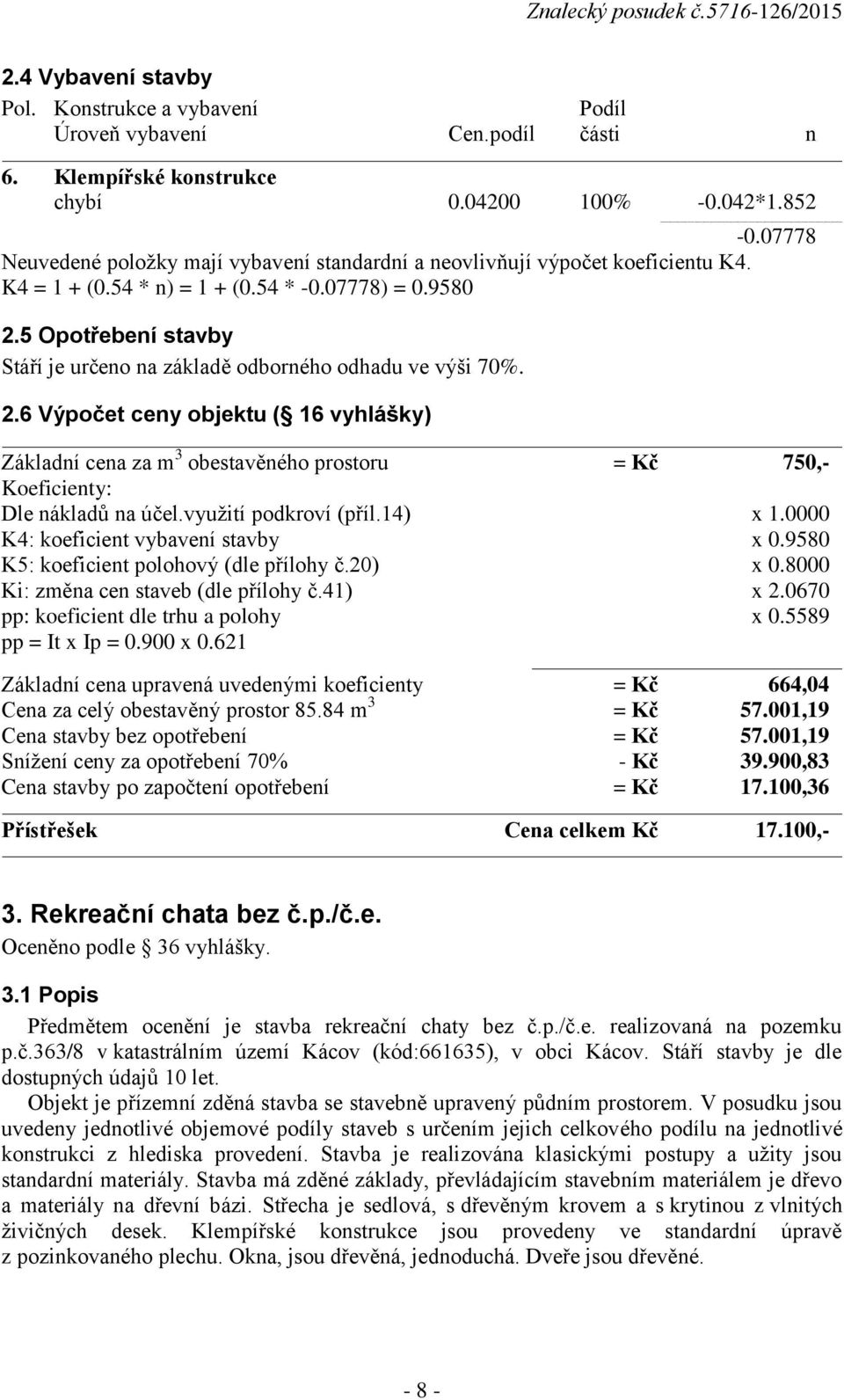 5 Opotřebení stavby Stáří je určeno na základě odborného odhadu ve výši 70%. 2.