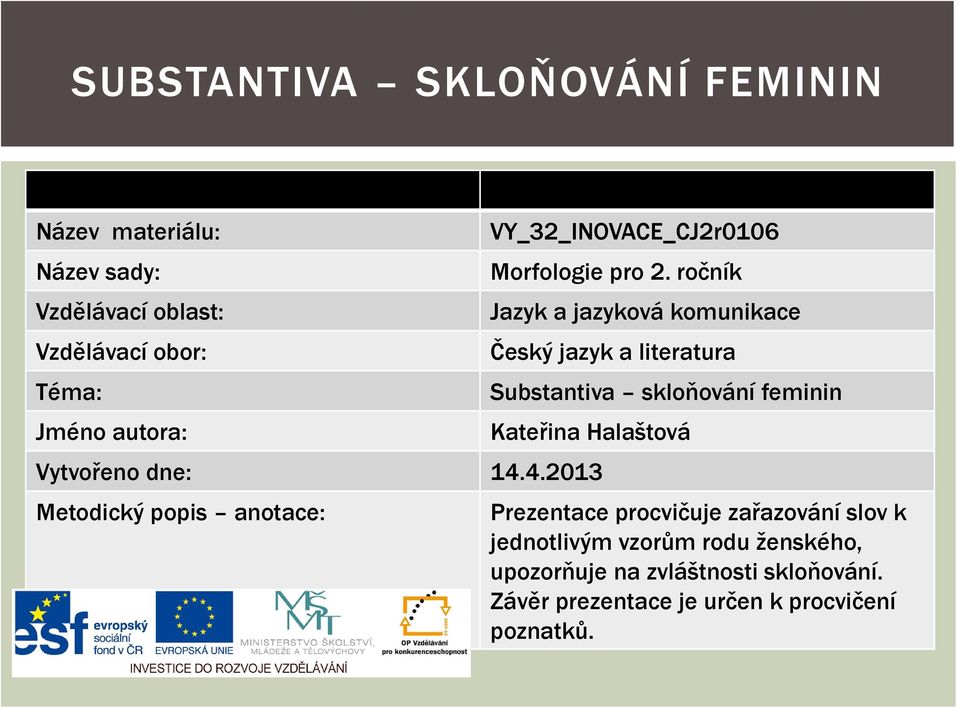 ročník Jazyk a jazyková komunikace Český jazyk a literatura Substantiva skloňování feminin Kateřina Halaštová Vytvořeno