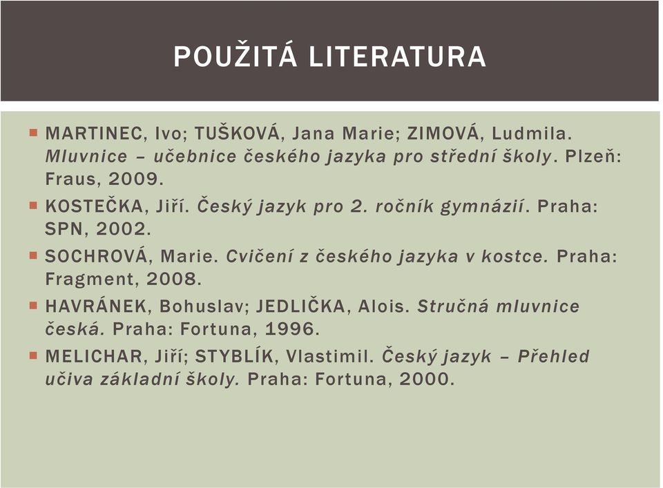 ročník gymnázií. Praha: SPN, 2002. SOCHROVÁ, Marie. Cvičení z českého jazyka v kostce. Praha: Fragment, 2008.