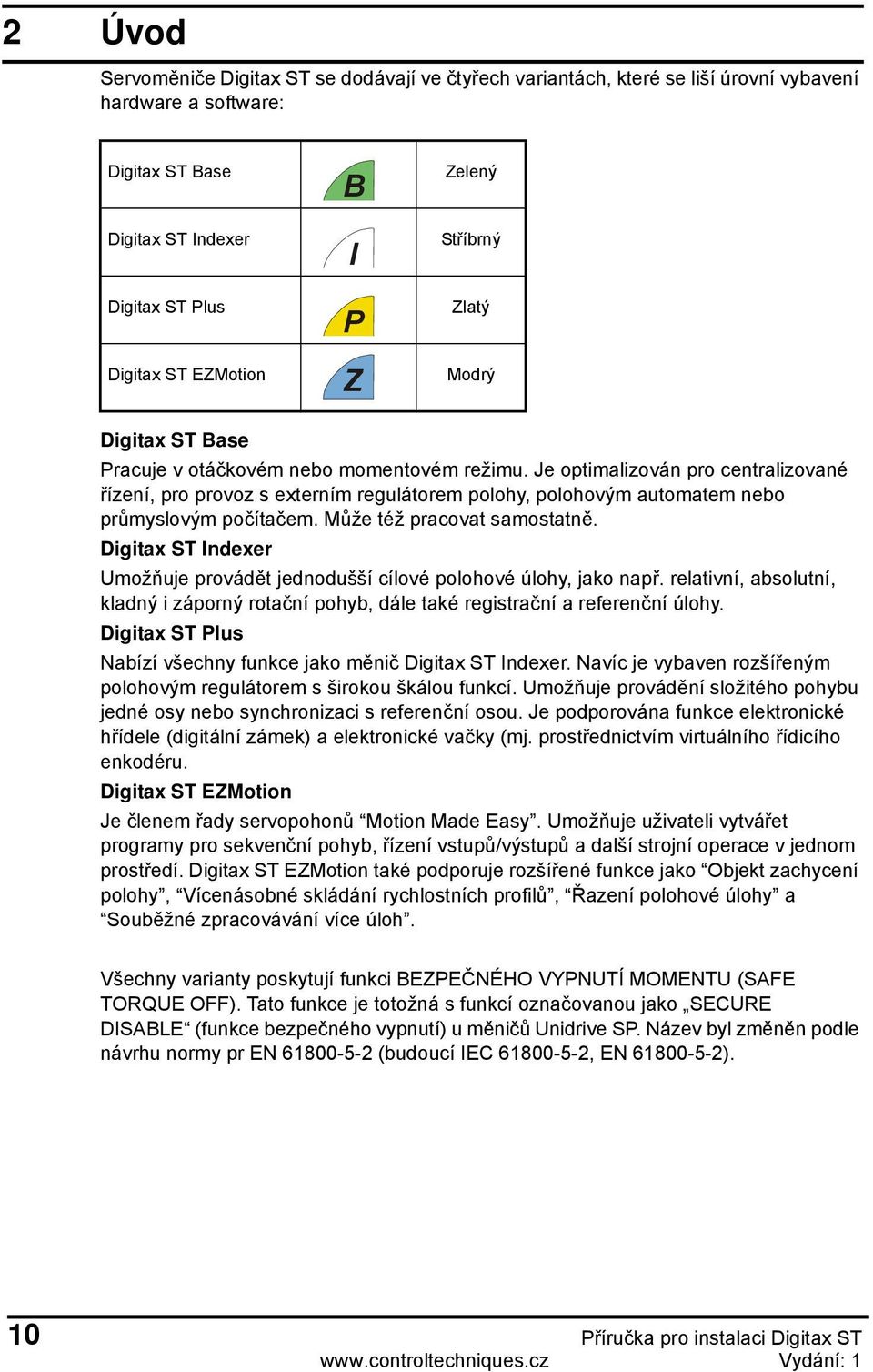 Je optimalizován pro centralizované řízení, pro provoz s externím regulátorem polohy, polohovým automatem nebo průmyslovým počítačem. Může též pracovat samostatně.
