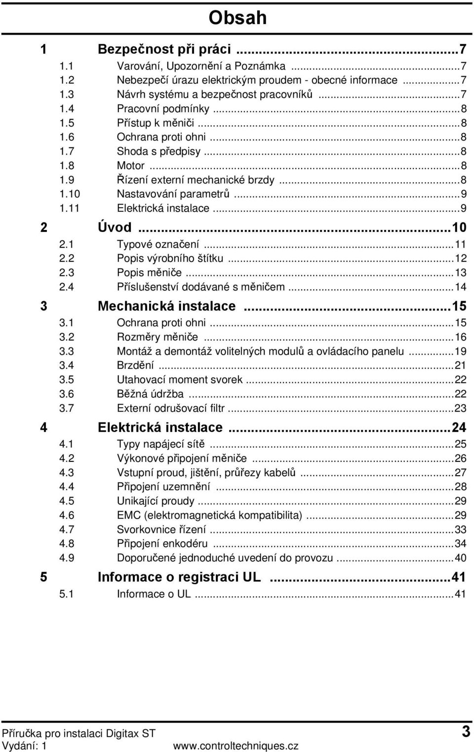 ..10 2.1 Typové označení...11 2.2 Popis výrobního štítku...12 2.3 Popis měniče...13 2.4 Příslušenství dodávané s měničem...14 3 Mechanická instalace...15 3.1 Ochrana proti ohni...15 3.2 Rozměry měniče.