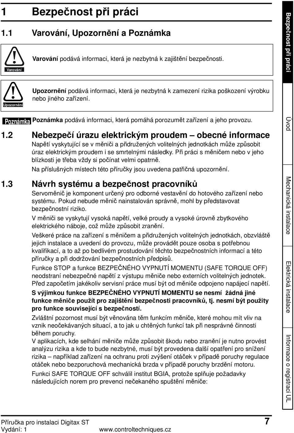 2 Nebezpečí úrazu elektrickým proudem obecné informace Napětí vyskytující se v měniči a přidružených volitelných jednotkách může způsobit úraz elektrickým proudem i se smrtelnými následky.