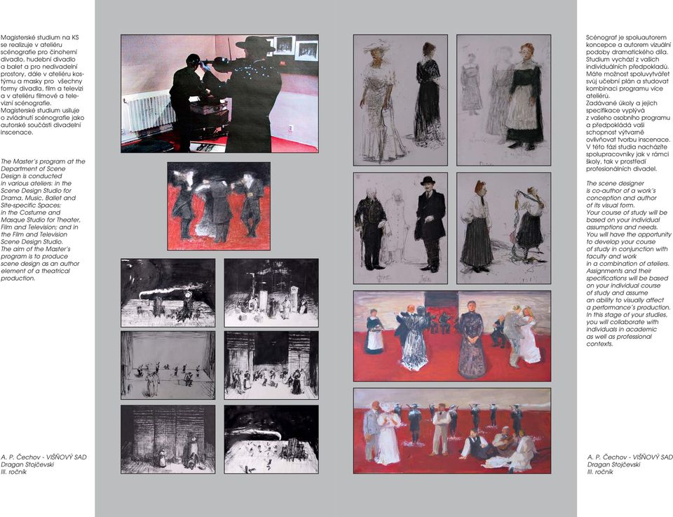 The Master's program at the Department of Scene Design is conducted in various ateliers: in the Scene Design Studio for Drama, Music, Ballet and Site specific Spaces; in the Costume and Masque Studio
