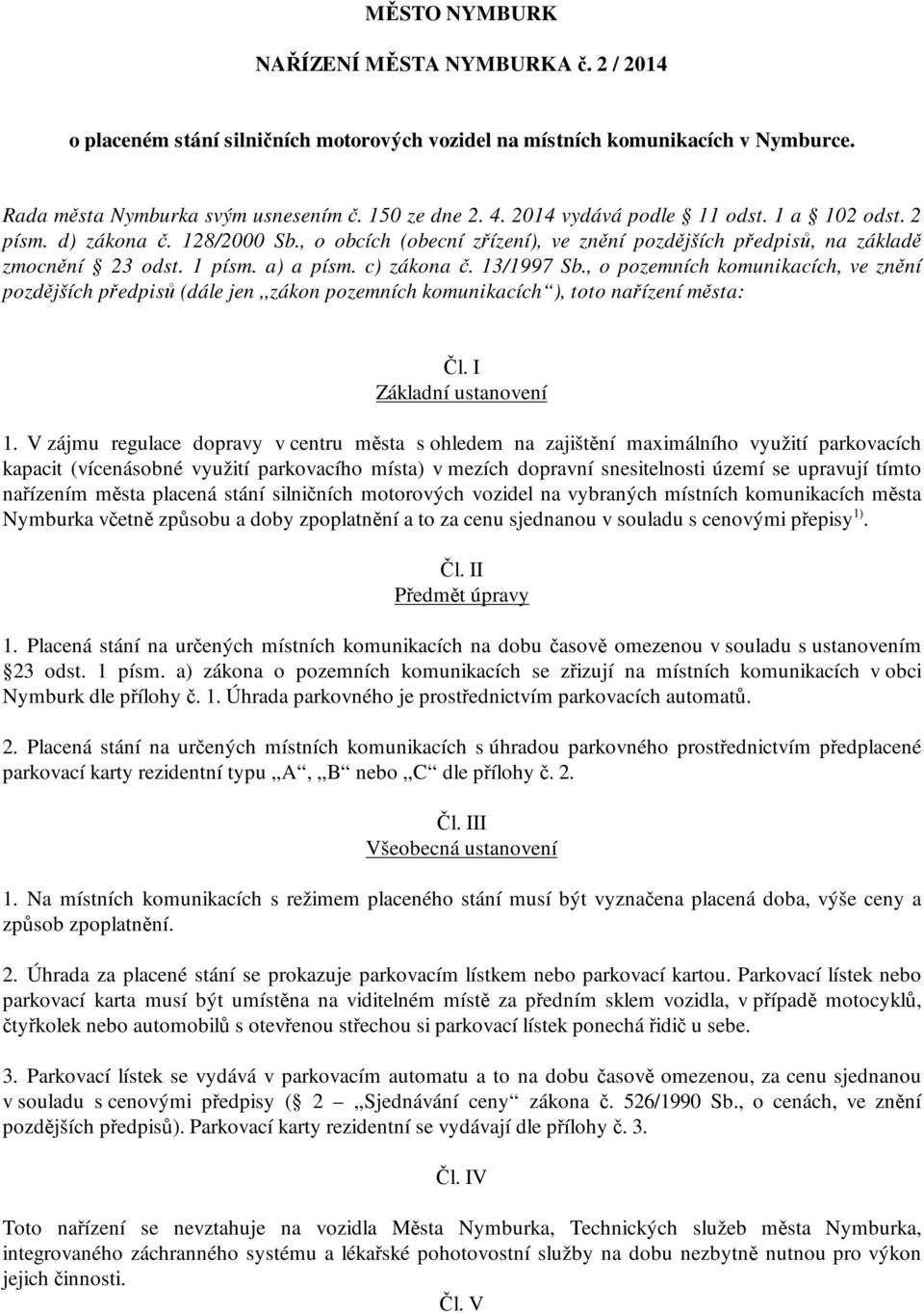 13/1997 Sb., o pozemních komunikacích, ve znění pozdějších předpisů (dále jen,,zákon pozemních komunikacích ), toto nařízení města: Čl. I Základní ustanovení 1.