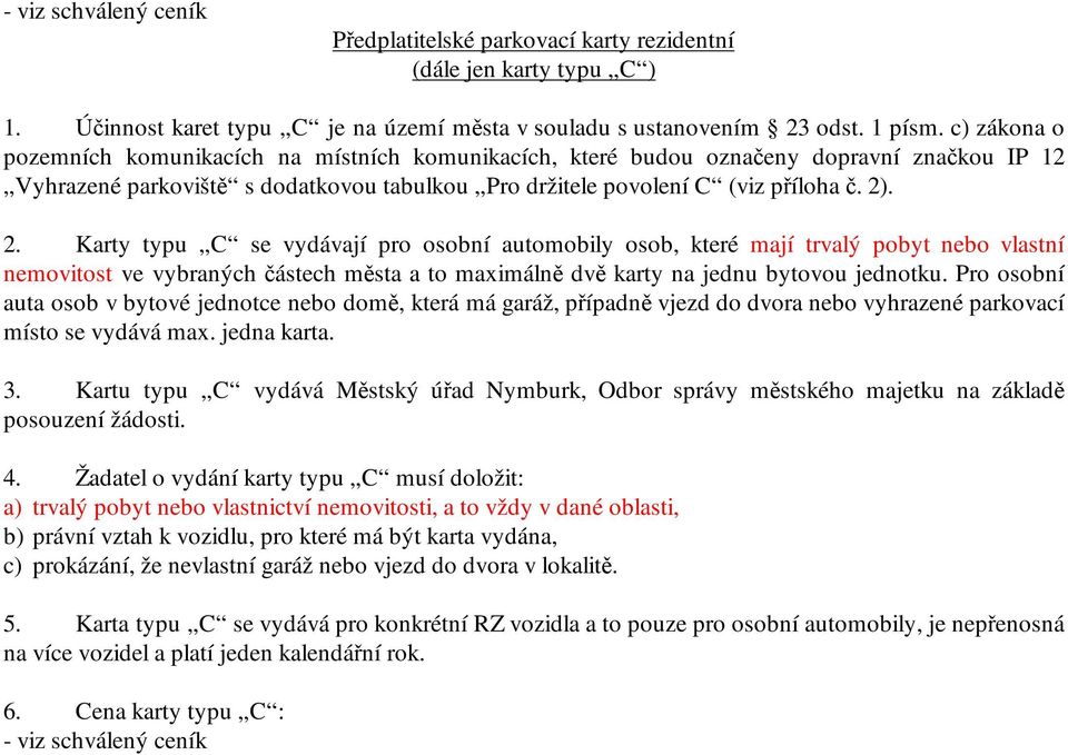 . 2. Karty typu C se vydávají pro osobní automobily osob, které mají trvalý pobyt nebo vlastní nemovitost ve vybraných částech města a to maximálně dvě karty na jednu bytovou jednotku.