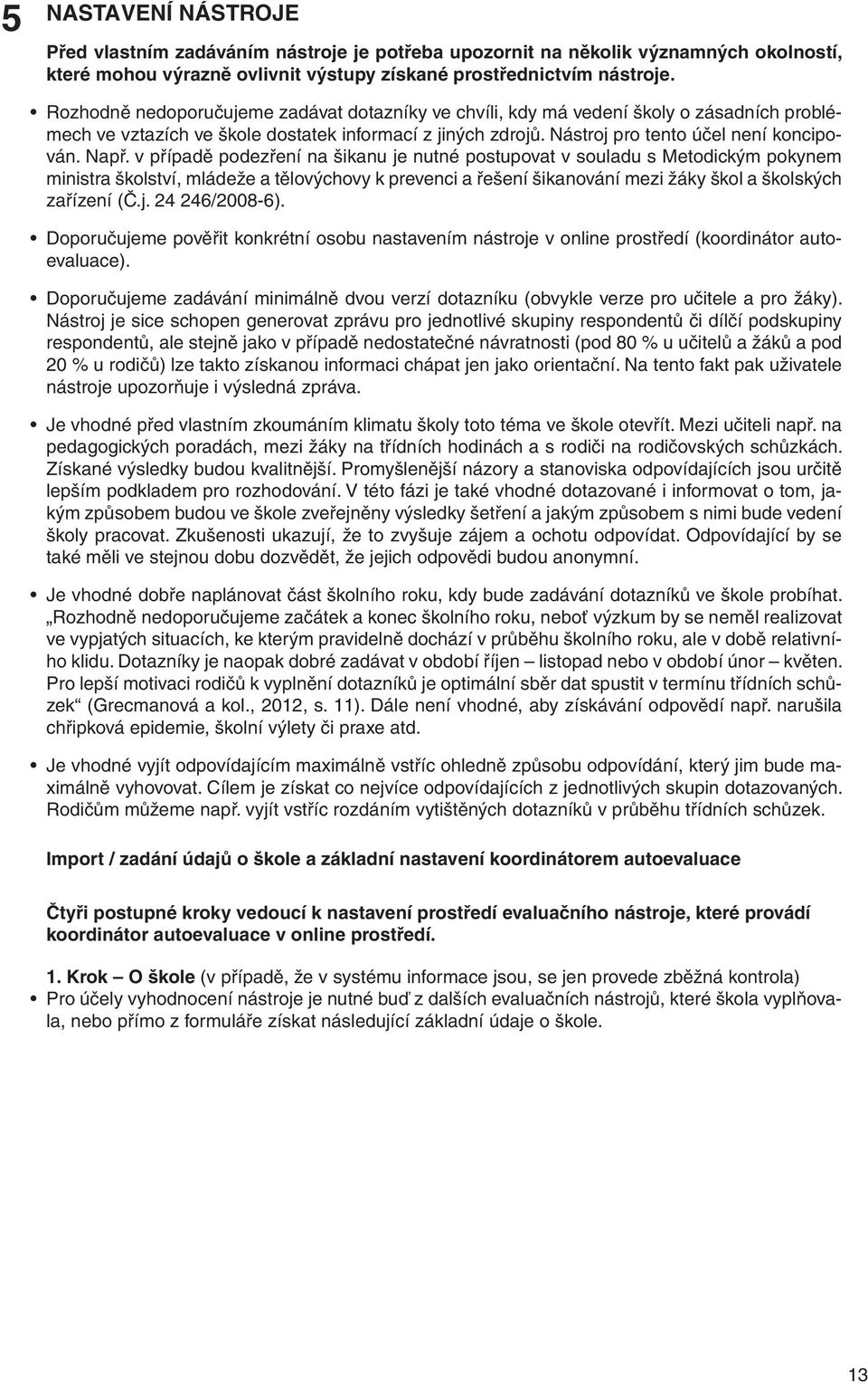 v případě podezření na šikanu je nutné postupovat v souladu s Metodickým pokynem ministra školství, mládeže a tělovýchovy k prevenci a řešení šikanování mezi žáky škol a školských zařízení (Č.j. 24 246/2008-6).