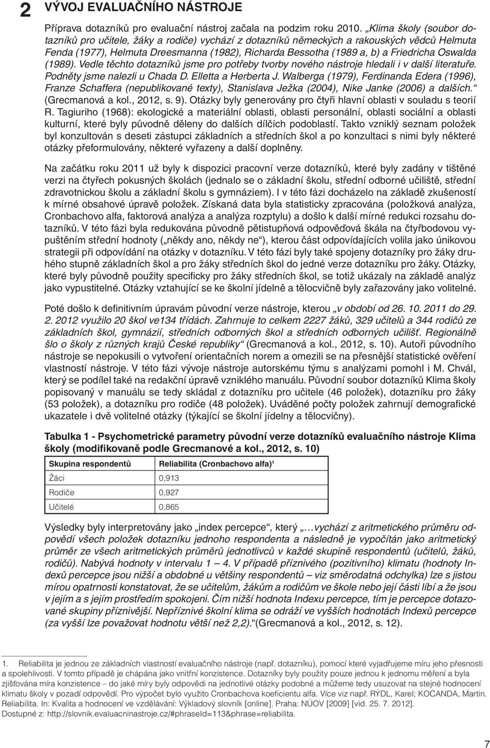 Oswalda (1989). Vedle těchto dotazníků jsme pro potřeby tvorby nového nástroje hledali i v další literatuře. Podněty jsme nalezli u Chada D. Elletta a Herberta J.