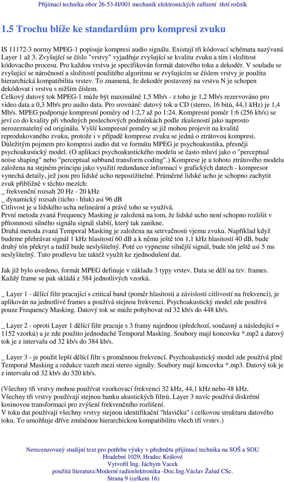 V souladu se zvyšující se náročností a složitostí použitého algoritmu se zvyšujícím se číslem vrstvy je použita hierarchická kompatibilita vrstev.