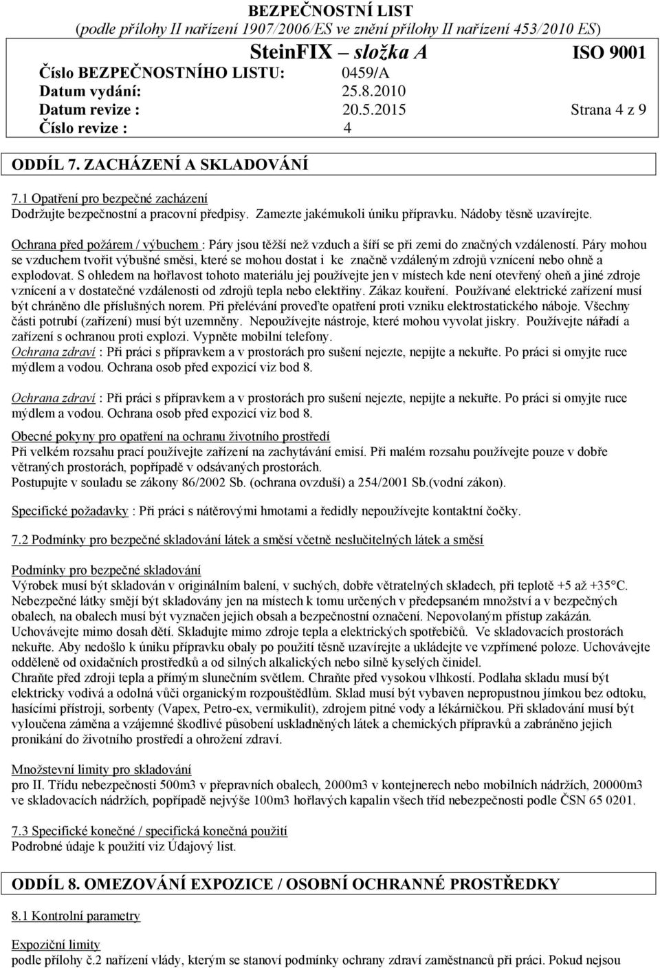 Páry mohou se vzduchem tvořit výbušné směsi, které se mohou dostat i ke značně vzdáleným zdrojů vznícení nebo ohně a explodovat.