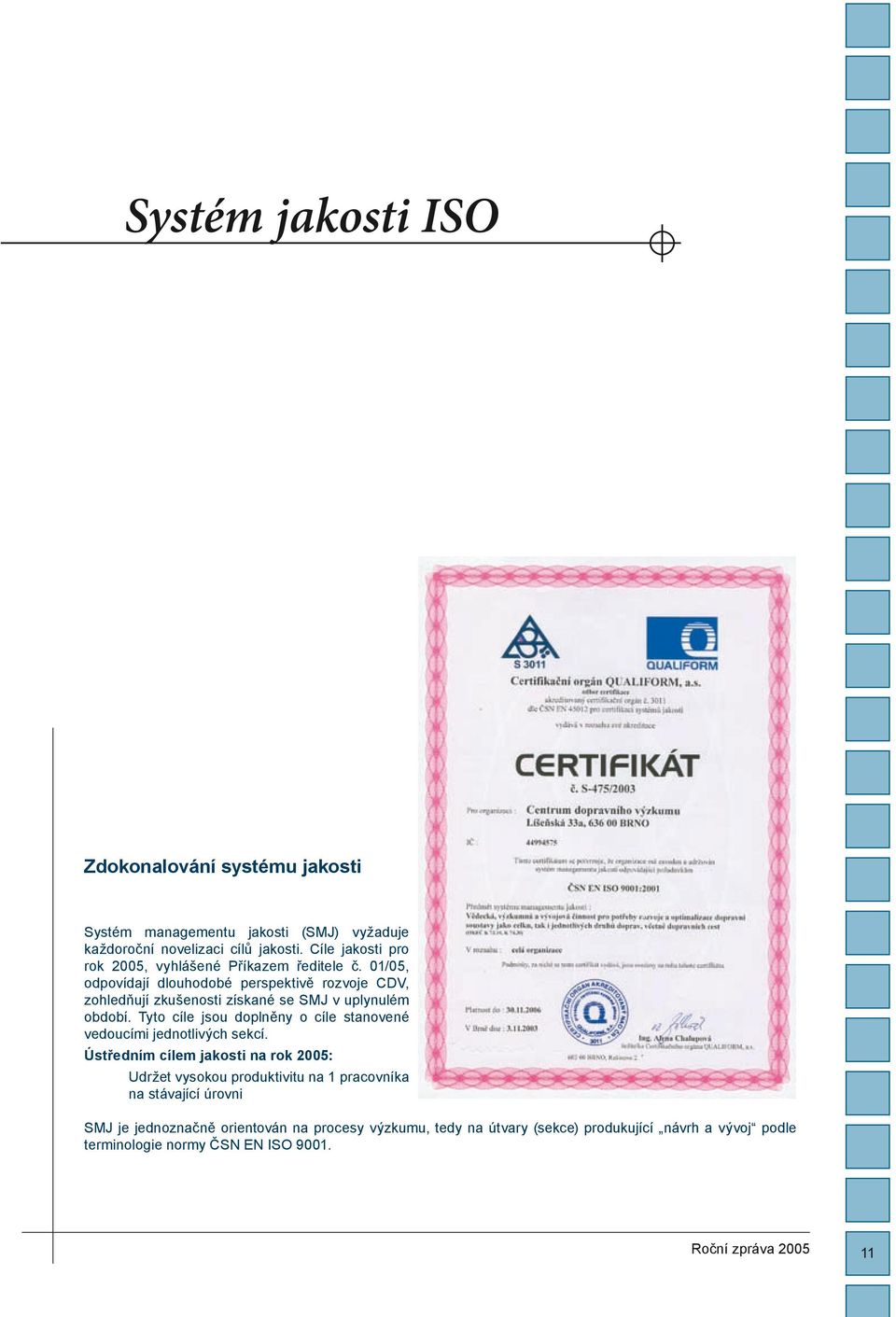 01/05, odpovídají dlouhodobé perspektivě rozvoje CDV, zohledňují zkušenosti získané se SMJ v uplynulém období.