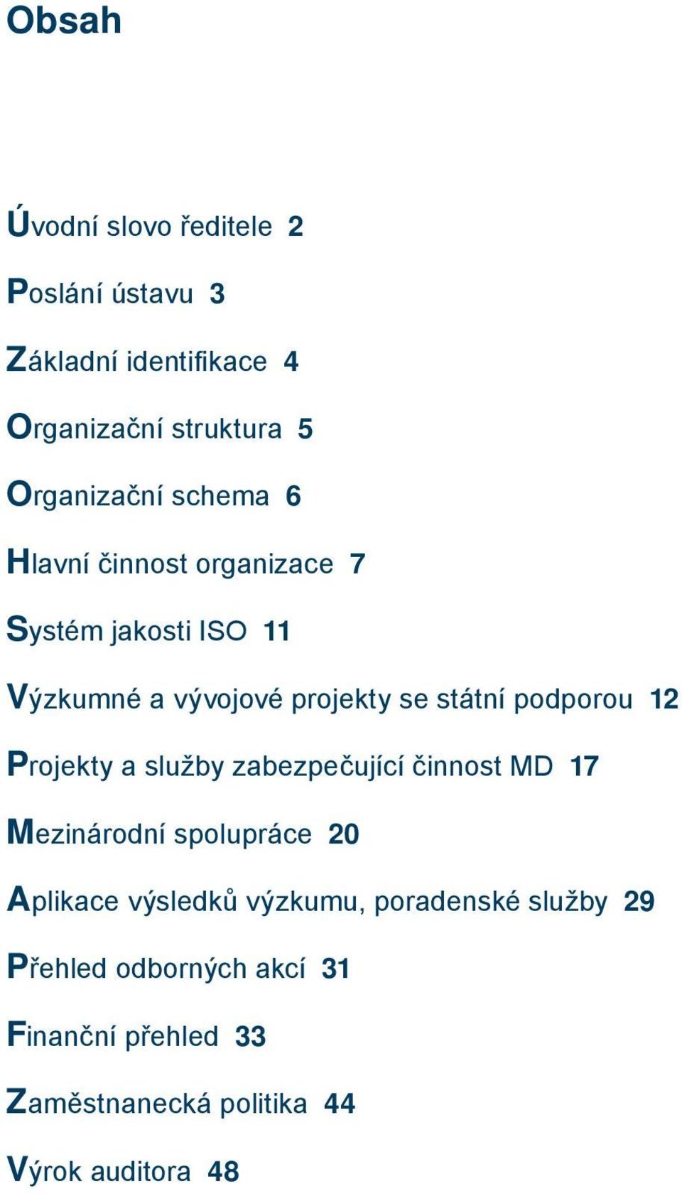 12 Projekty a služby zabezpečující činnost MD 17 Mezinárodní spolupráce 20 Aplikace výsledků výzkumu,