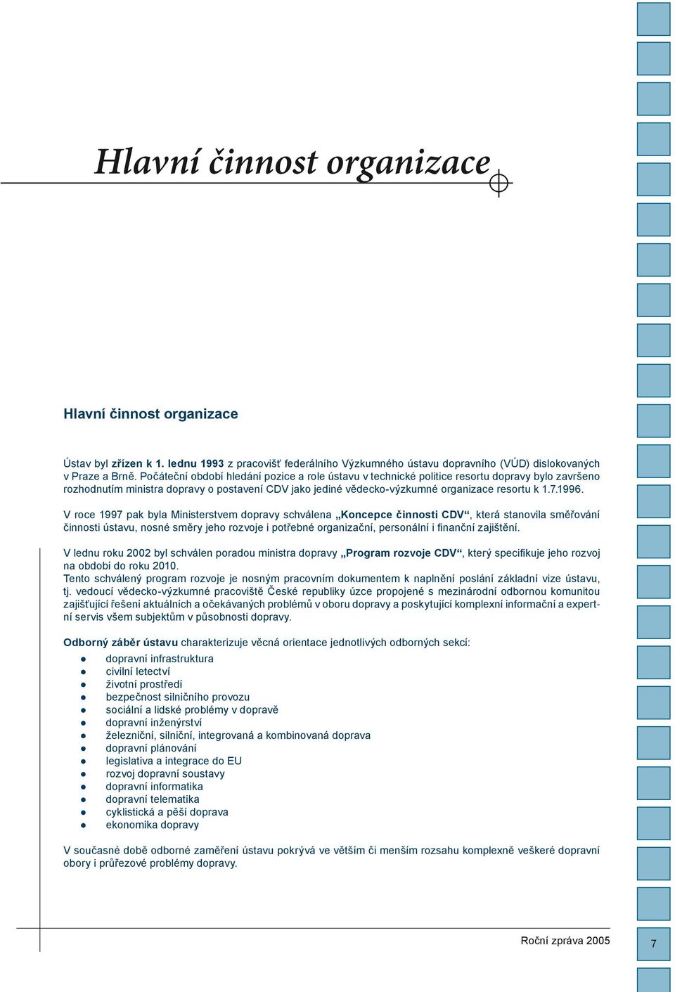 1996. V roce 1997 pak byla Ministerstvem dopravy schválena Koncepce činnosti CDV, která stanovila směřování činnosti ústavu, nosné směry jeho rozvoje i potřebné organizační, personální i finanční