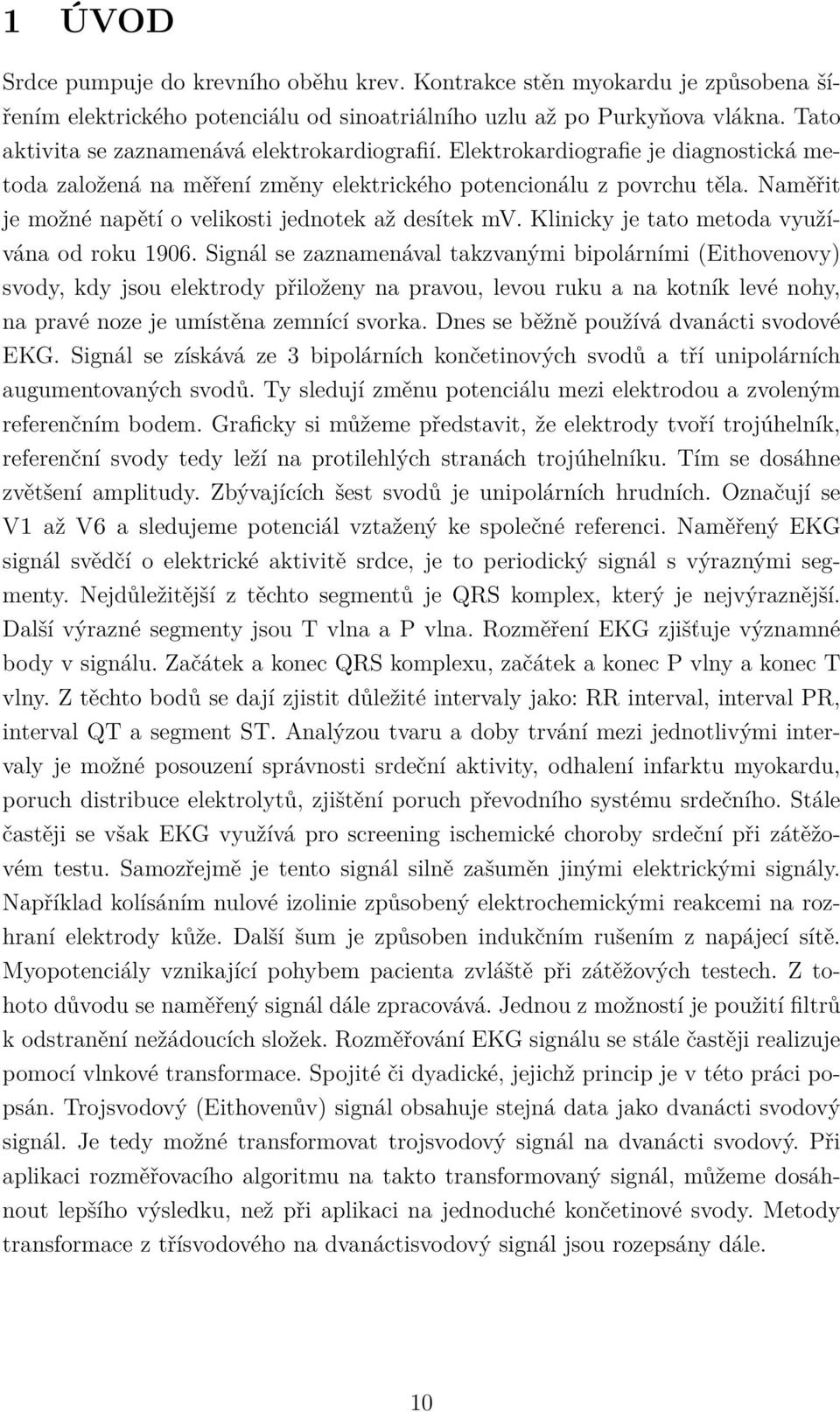 Naměřit je možné napětí o velikosti jednotek až desítek mv. Klinicky je tato metoda využívána od roku 1906.