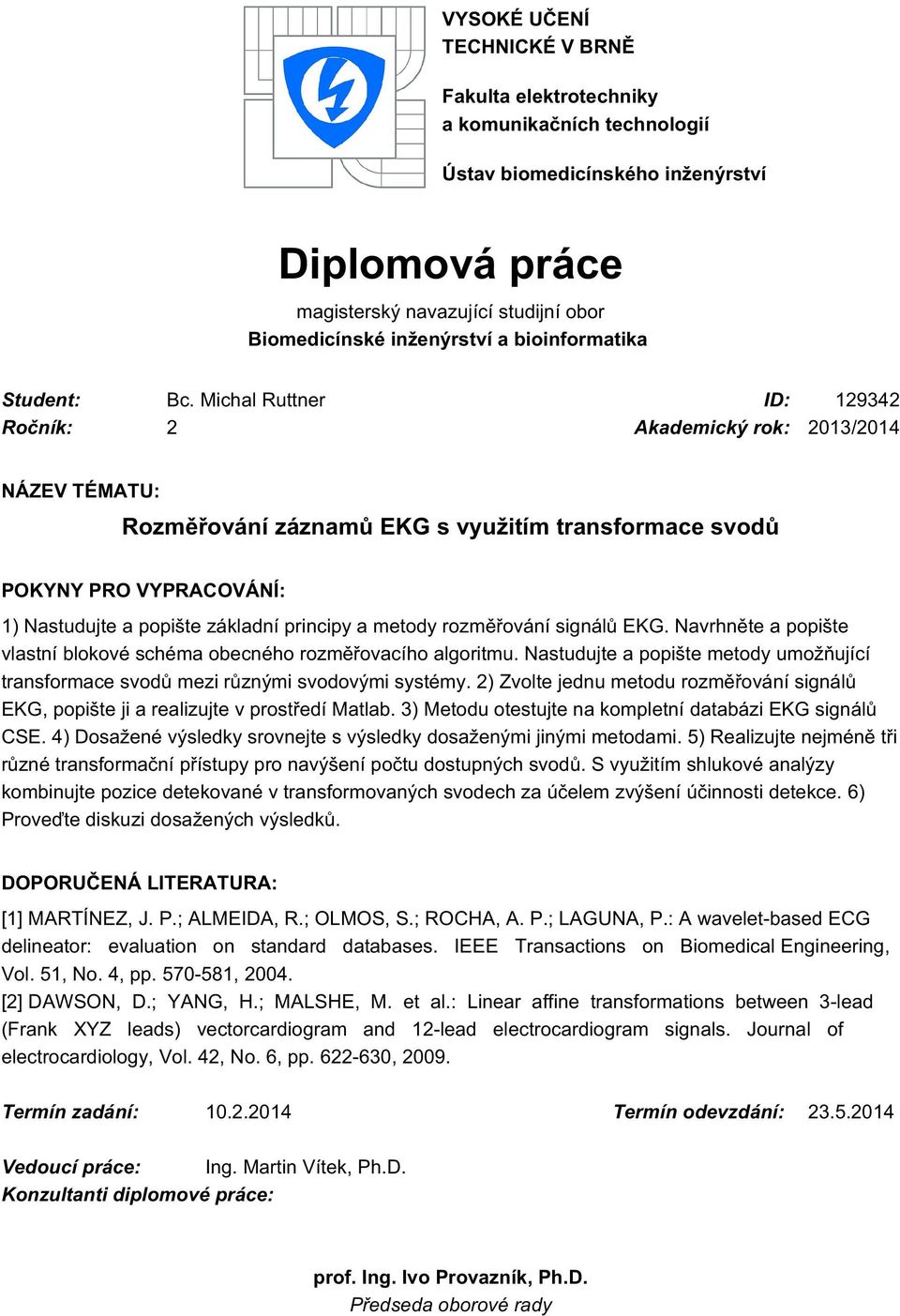 Michal Ruttner ID: 129342 Ročník: 2 Akademický rok: 2013/2014 NÁZEV TÉMATU: Rozměřování záznamů EKG s využitím transformace svodů POKYNY PRO VYPRACOVÁNÍ: 1) Nastudujte a popište základní principy a