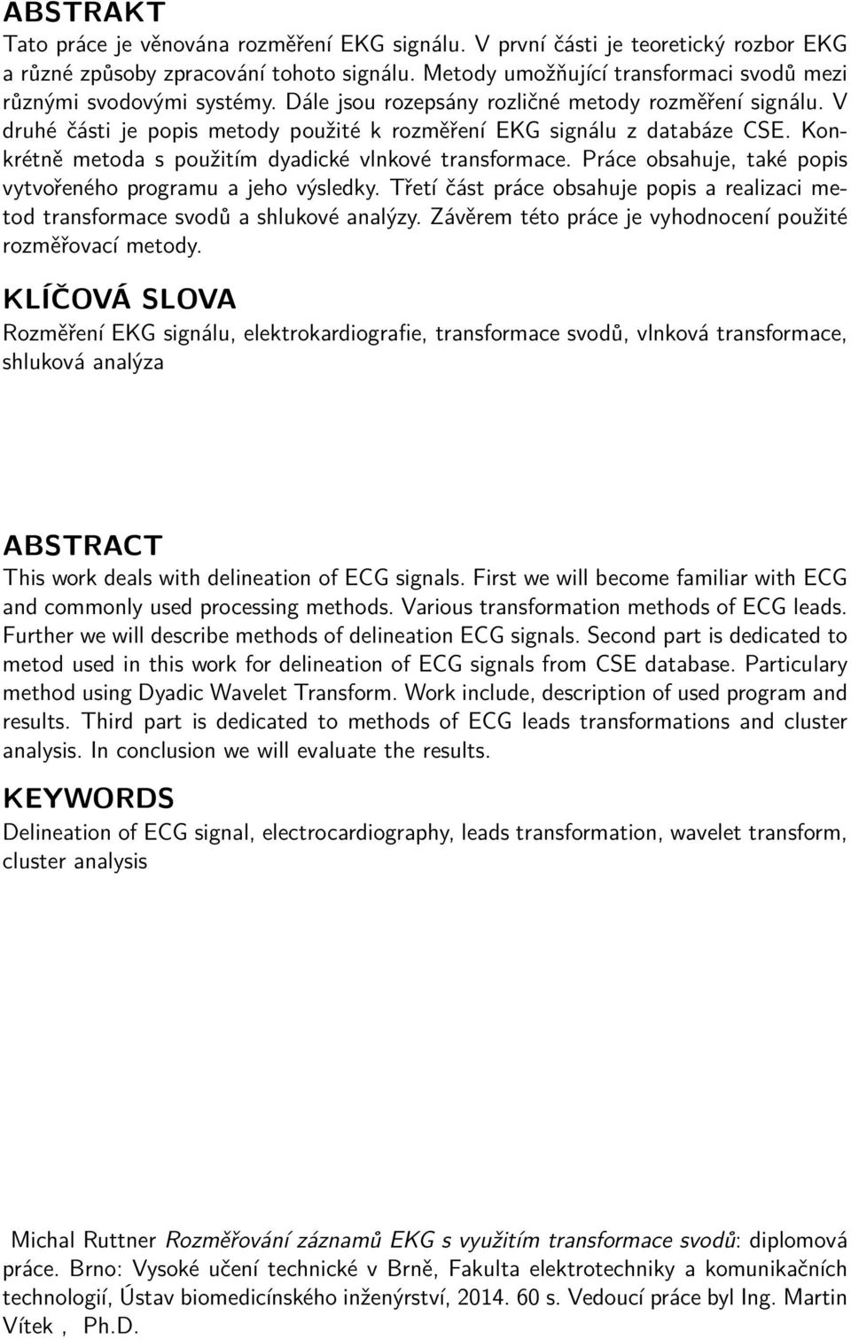 V druhé části je popis metody použité k rozměření EKG signálu z databáze CSE. Konkrétně metoda s použitím dyadické vlnkové transformace.