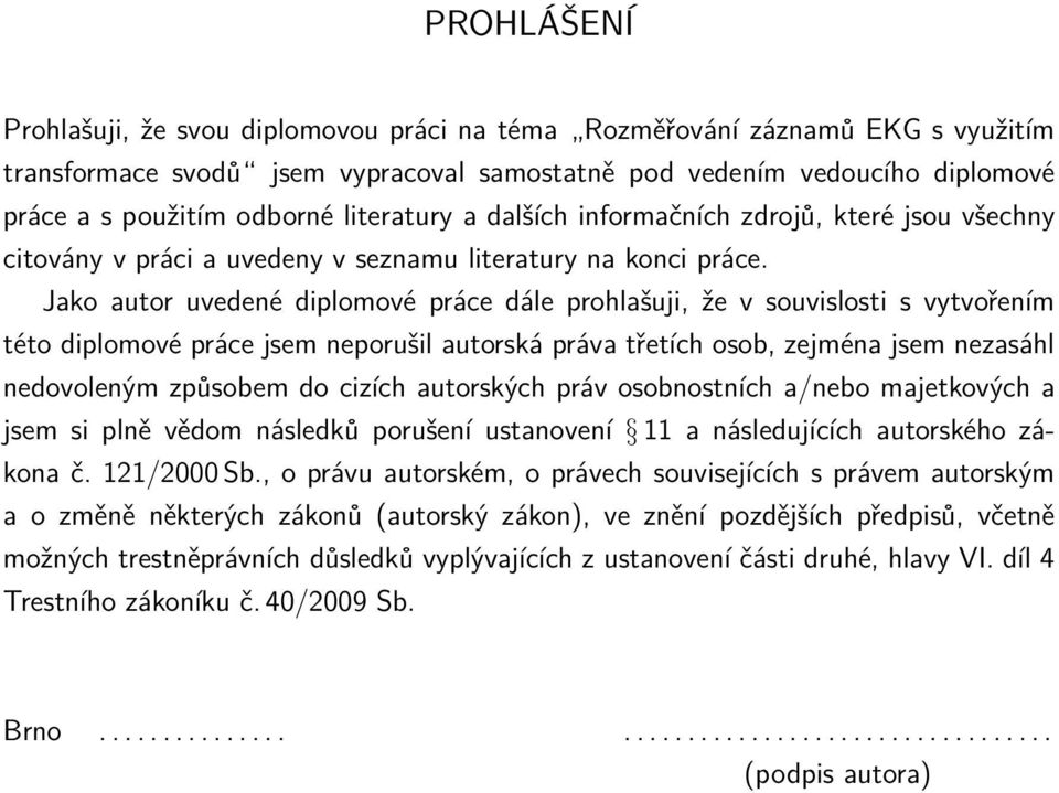 Jako autor uvedené diplomové práce dále prohlašuji, že v souvislosti s vytvořením této diplomové práce jsem neporušil autorská práva třetích osob, zejména jsem nezasáhl nedovoleným způsobem do cizích