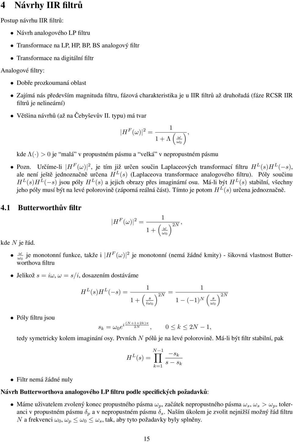 typu) má tvar H F (ω) 2 1 = ( ), ω 1 + Λ ω 0 kde Λ( ) > 0 je malá v propustném pásmu a velká v nepropustném pásmu Pozn.