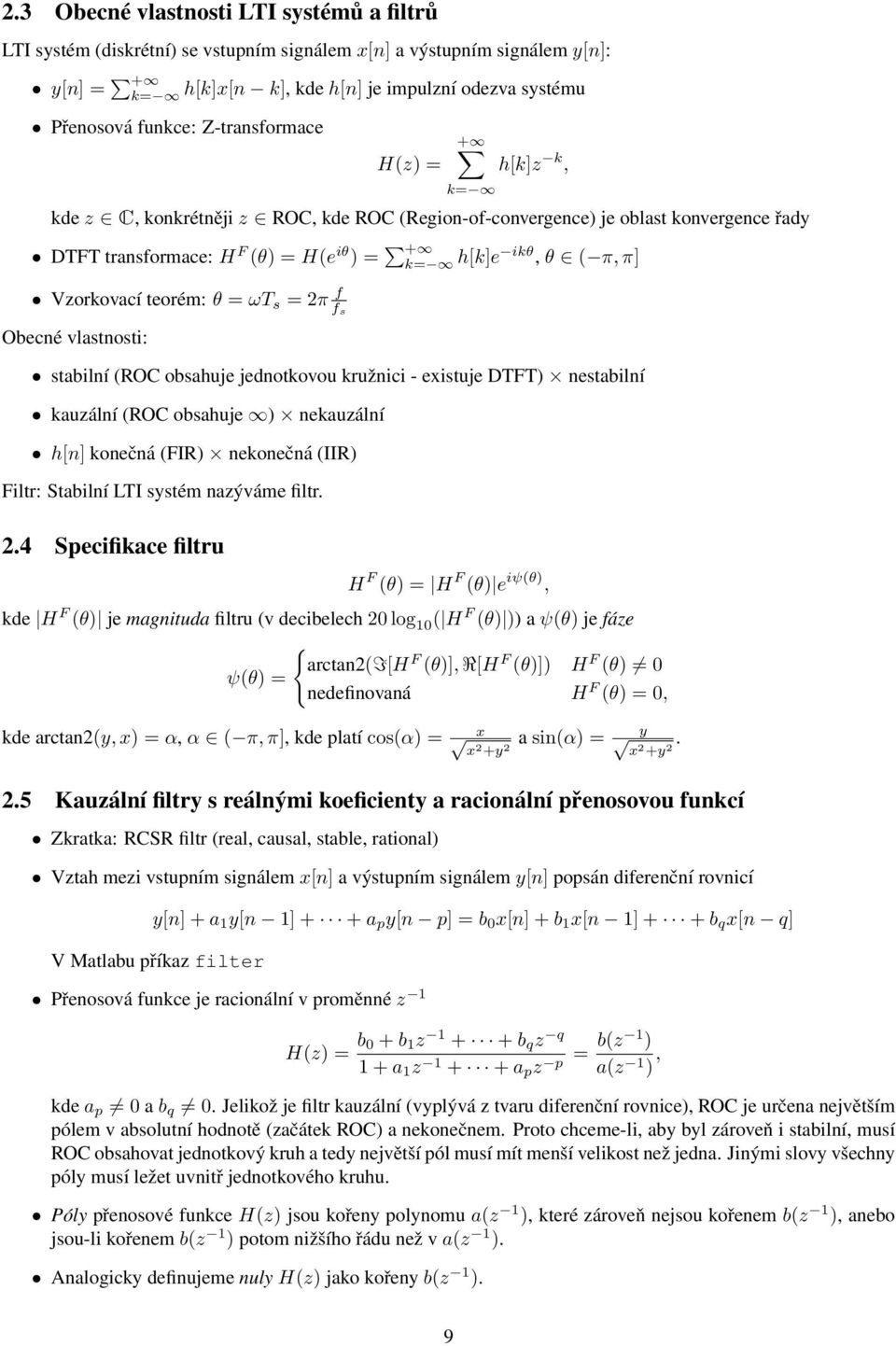 teorém: θ = ωt s = 2π f f s Obecné vlastnosti: stabilní (ROC obsahuje jednotkovou kružnici - existuje DTFT) nestabilní kauzální (ROC obsahuje ) nekauzální h[n] konečná (FIR) nekonečná (IIR) Filtr: