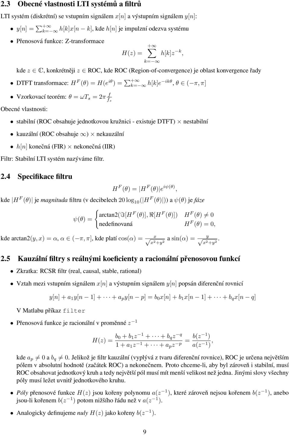 teorém: θ = ωt s = 2π f f s Obecné vlastnosti: stabilní (ROC obsahuje jednotkovou kružnici - existuje DTFT) nestabilní kauzální (ROC obsahuje ) nekauzální h[n] konečná (FIR) nekonečná (IIR) Filtr: