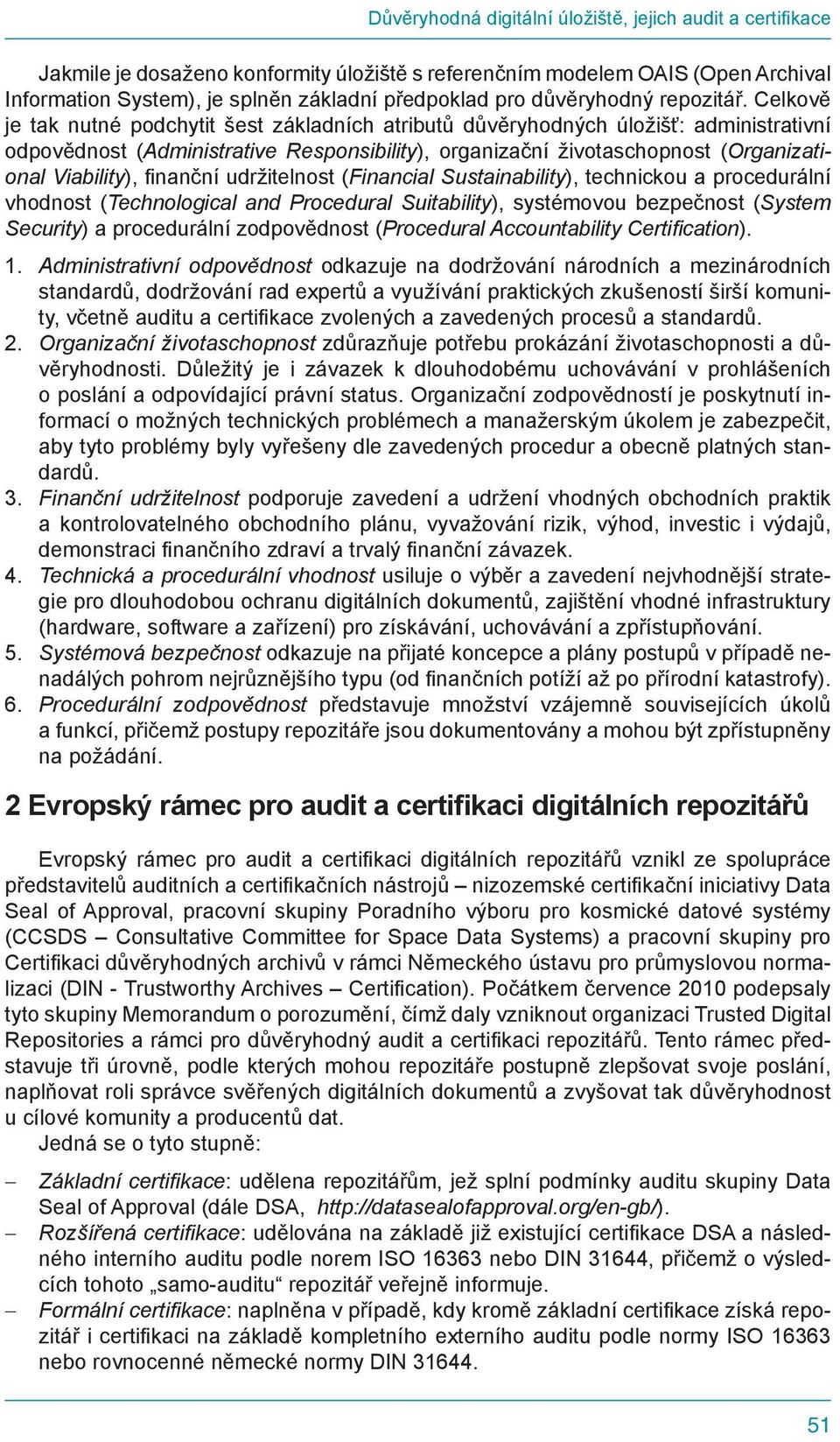 Celkově je tak nutné podchytit šest základních atributů důvěryhodných úložišť: administrativní odpovědnost (Administrative Responsibility), organizační životaschopnost (Organizational Viability),