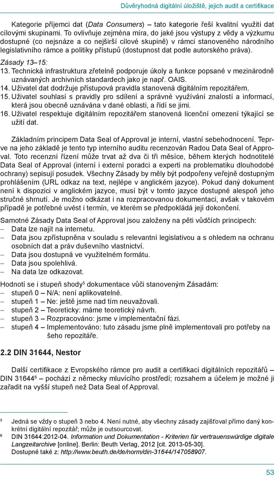 dat podle autorského práva). Zásady 13 15: 13. Technická infrastruktura zřetelně podporuje úkoly a funkce popsané v mezinárodně uznávaných archivních standardech jako je např. OAIS. 14.