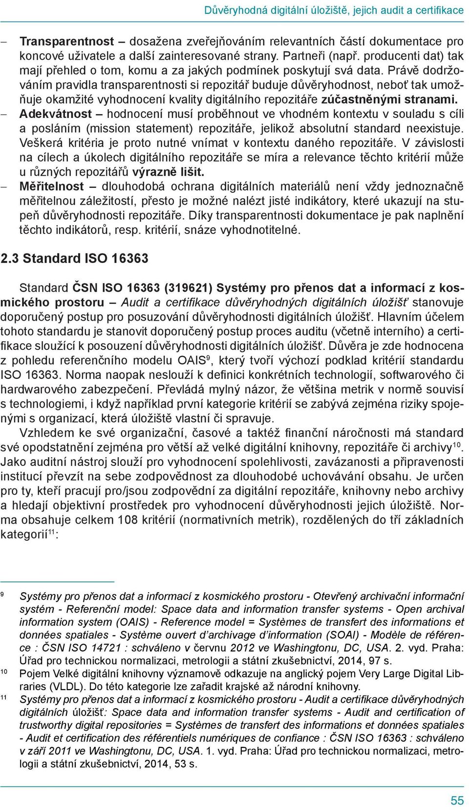 Právě dodržováním pravidla transparentnosti si repozitář buduje důvěryhodnost, neboť tak umožňuje okamžité vyhodnocení kvality digitálního repozitáře zúčastněnými stranami.