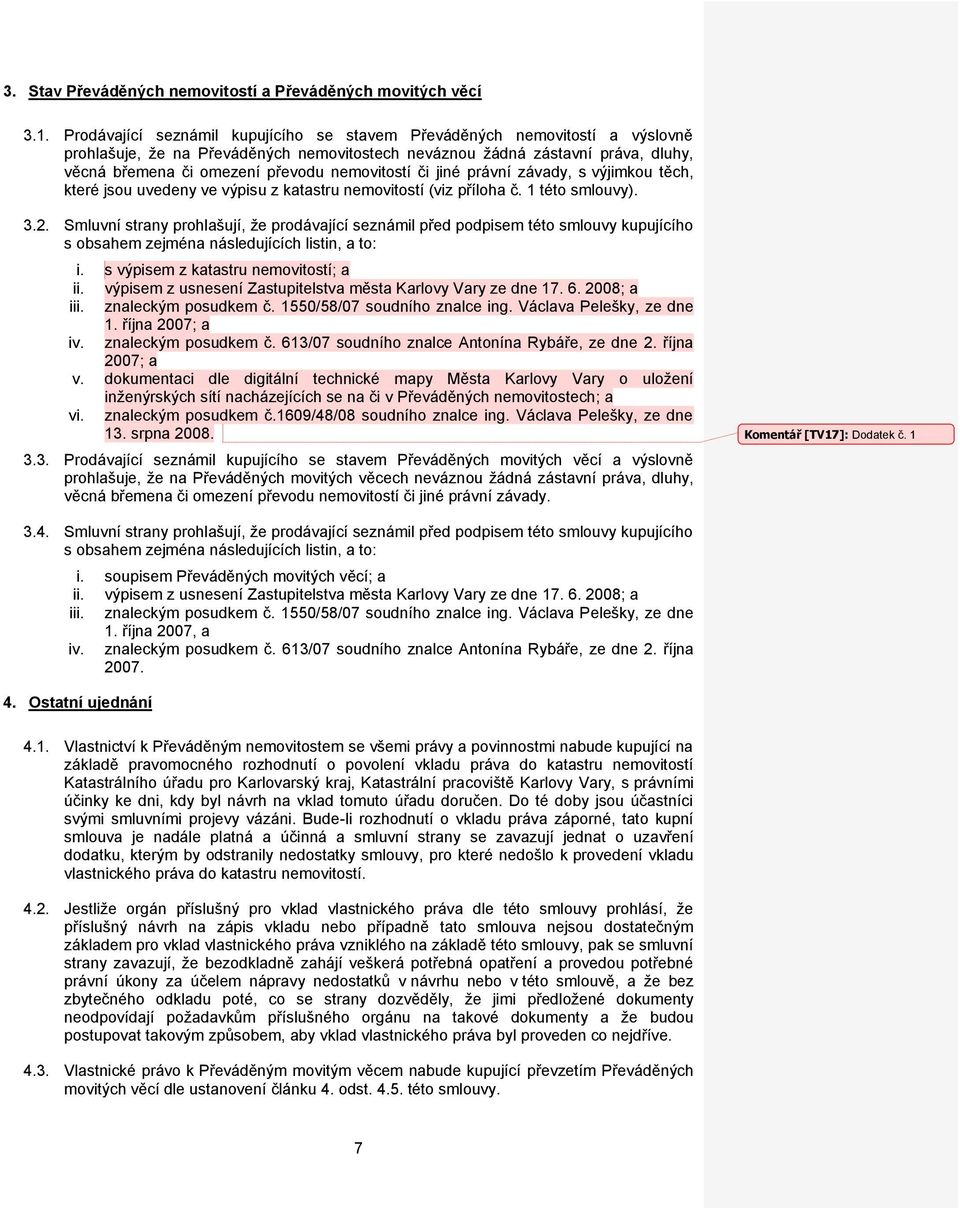 nemovitostí či jiné právní závady, s výjimkou těch, které jsou uvedeny ve výpisu z katastru nemovitostí (viz příloha č. 1 této smlouvy). 3.2.