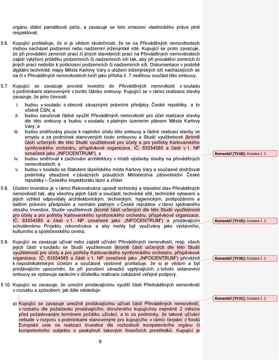 Kupující se proto zavazuje, že při provádění zemních prací či jiných stavebních prací na Převáděných nemovitostech zajistí vytýčení průběhu podzemních či nadzemních sítí tak, aby při provádění