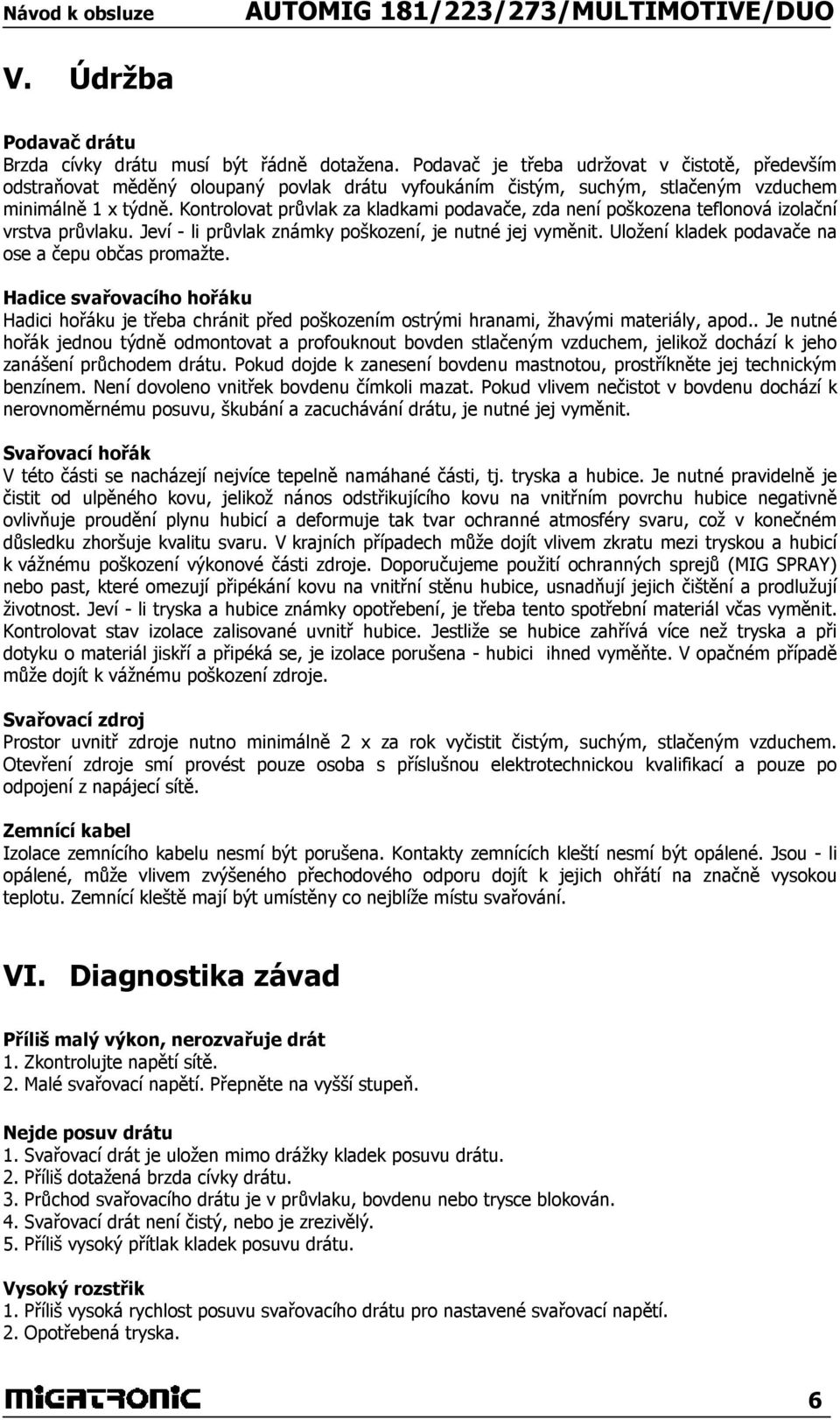 Kontrolovat průvlak za kladkami podavače, zda není poškozena teflonová izolační vrstva průvlaku. Jeví - li průvlak známky poškození, je nutné jej vyměnit.
