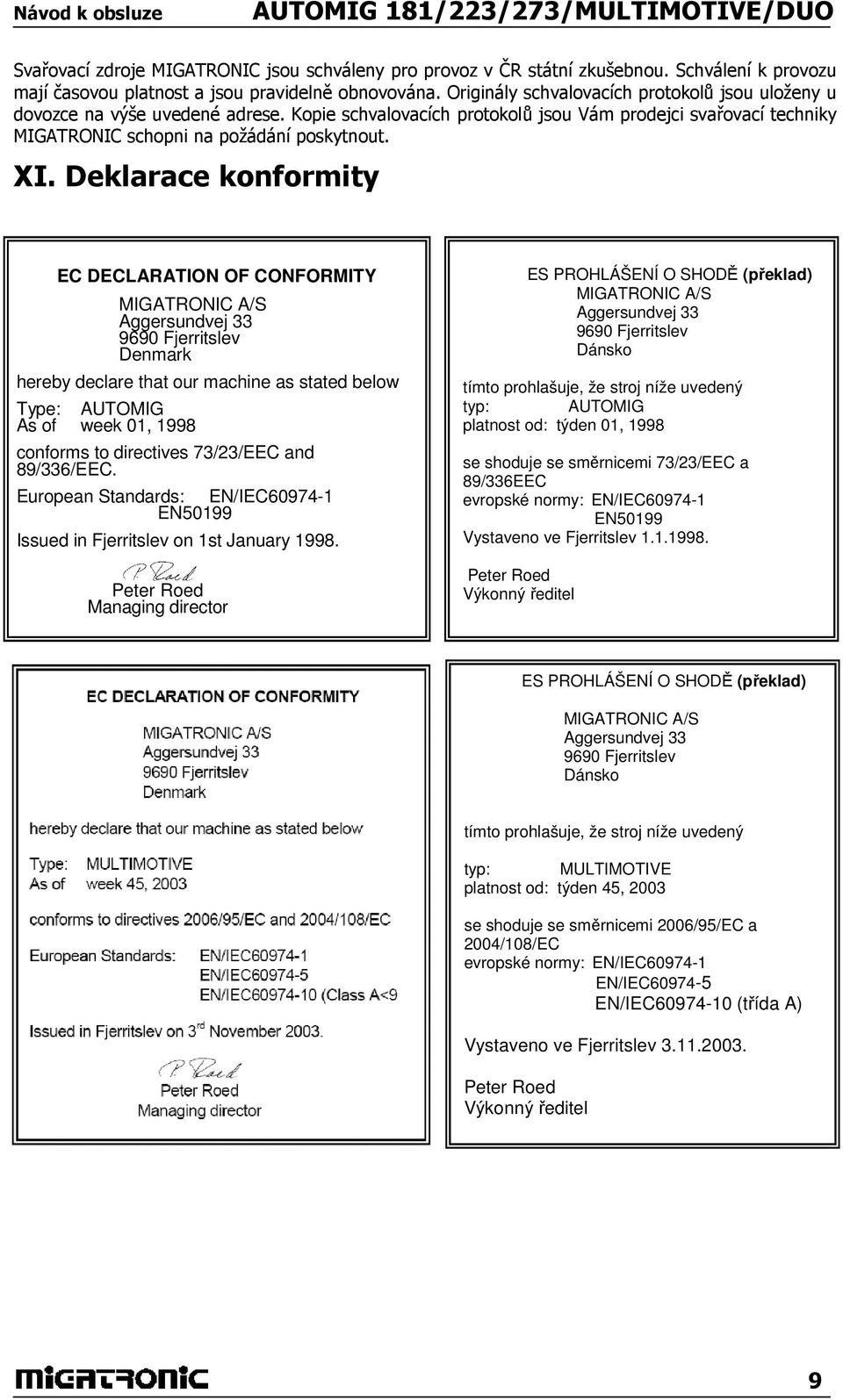 Deklarace konformity EC DECLARATION OF CONFORMITY MIGATRONIC A/S Aggersundvej 33 9690 Fjerritslev Denmark hereby declare that our machine as stated below Type: AUTOMIG As of week 01, 1998 conforms to