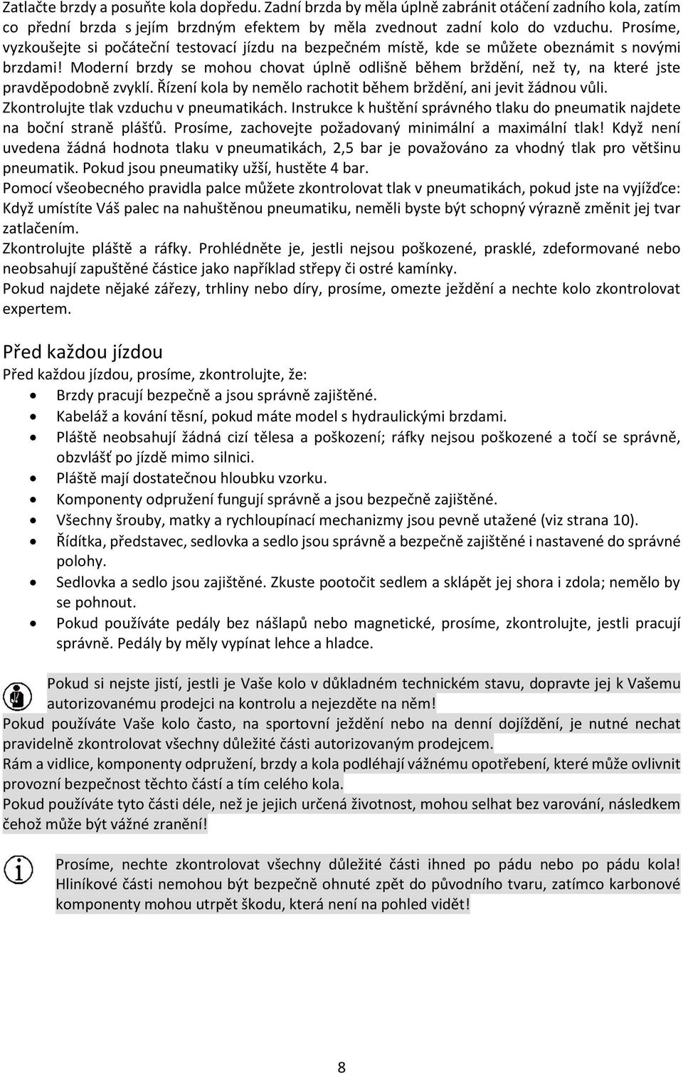 Moderní brzdy se mohou chovat úplně odlišně během brždění, než ty, na které jste pravděpodobně zvyklí. Řízení kola by nemělo rachotit během brždění, ani jevit žádnou vůli.