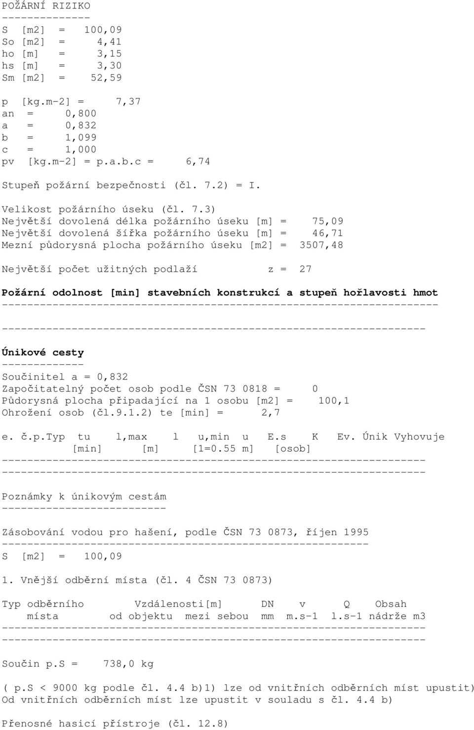 3) Největší dovolená délka požárního úseku [m] = 75,09 Největší dovolená šířka požárního úseku [m] = 46,71 Mezní půdorysná plocha požárního úseku [m2] = 3507,48 Největší počet užitných podlaží z = 27
