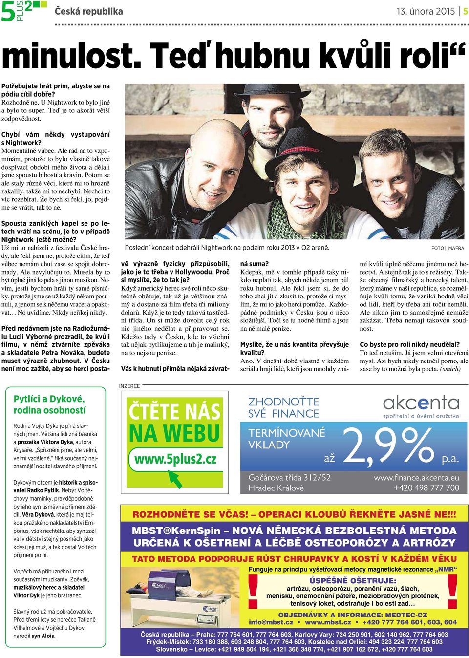 Ale rád na to vzpomínám, protože to bylo vlastně takové dospívací období mého života adělali jsme spoustu blbostí akravin.