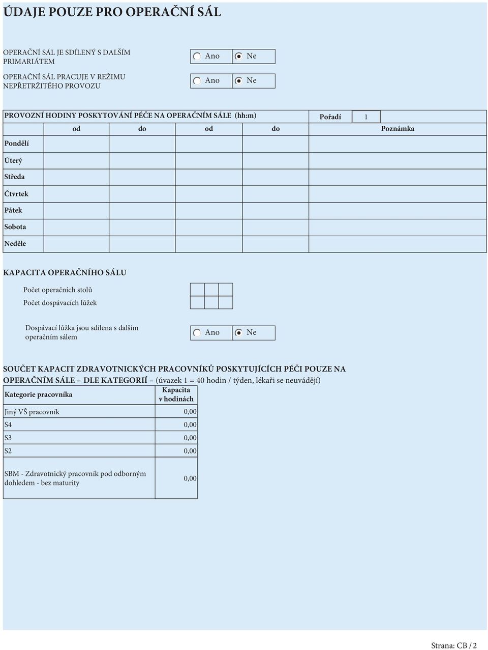 lůžka jsou sdílena s dalším operačním sálem Ano Ne SOUČET KAPACIT ZDRAVOTNICKÝCH PRACOVNÍKŮ POSKYTUJÍCÍCH PÉČI POUZE NA OPERAČNÍM SÁLE DLE KATEGORIÍ (úvazek 1 = 40 hodin / týden,