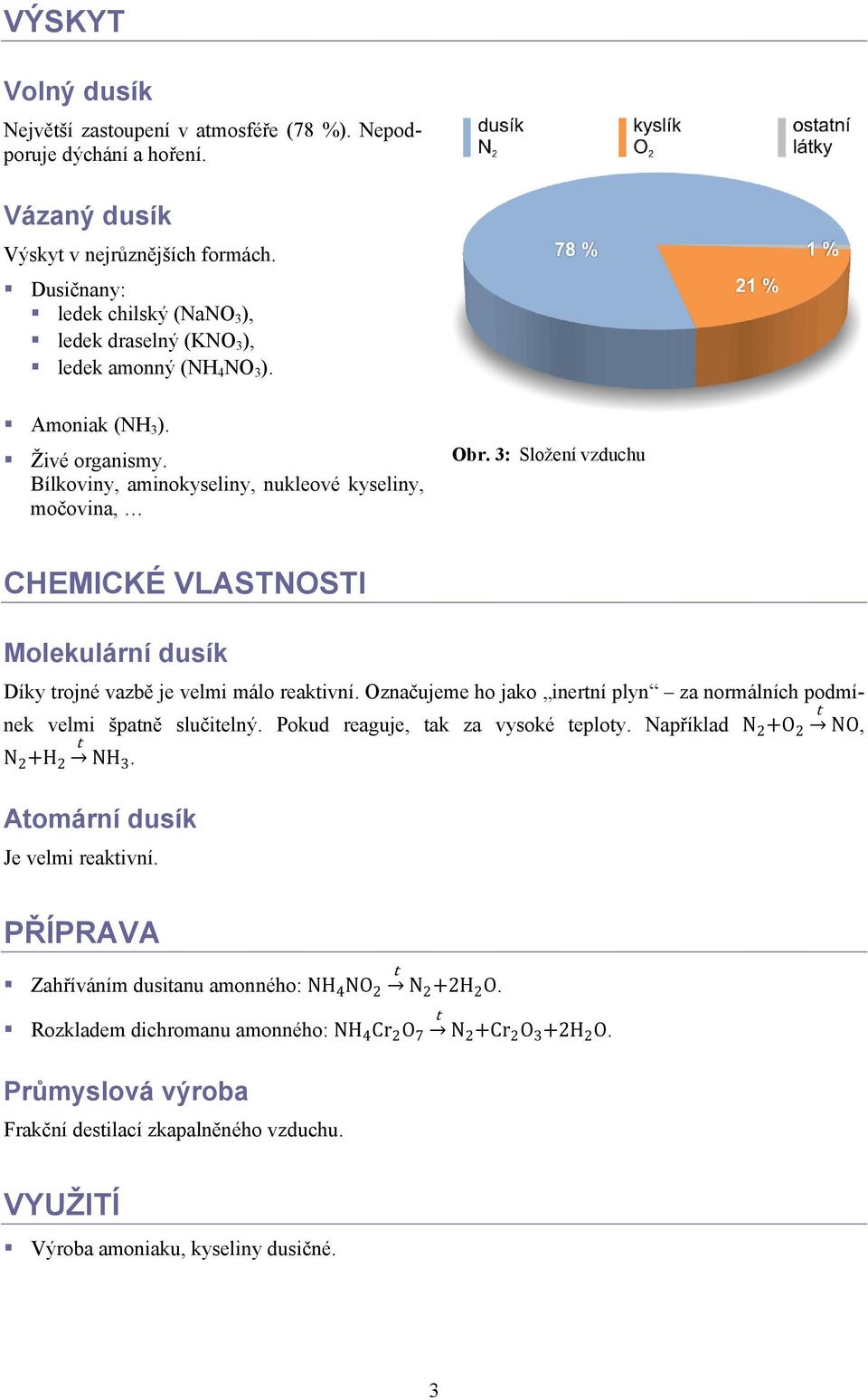 3: Složení vzduchu CHEMICKÉ VLASTNOSTI Molekulární dusík Díky trojné vazbě je velmi málo reaktivní. Označujeme ho jako inertní plyn za normálních podmínek velmi špatně slučitelný.