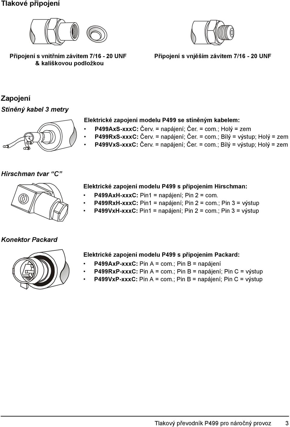 P499RxH-xxxC: Pin1 = napájení; Pin 2 = com.; Pin 3 = výstup P499VxH-xxxC: Pin1 = napájení; Pin 2 = com.