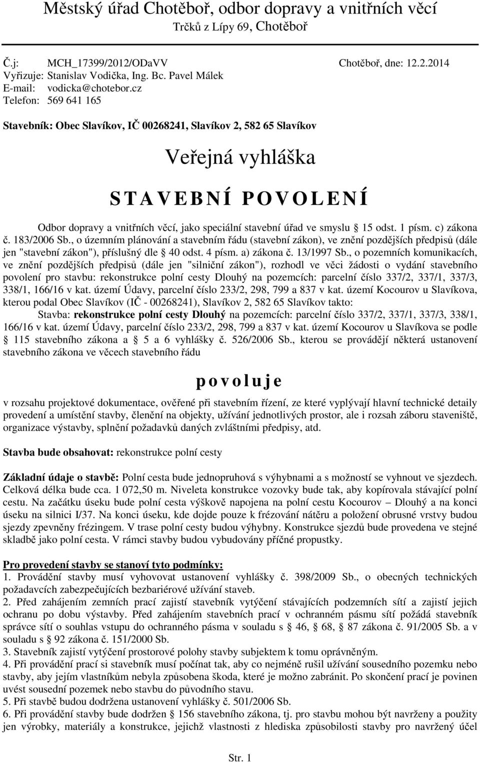 cz Telefon: 569 641 165 Stavebník: Obec Slavíkov, IČ 00268241, Slavíkov 2, 582 65 Slavíkov Veřejná vyhláška S T A V E B N Í P O V O L E N Í Odbor dopravy a vnitřních věcí, jako speciální stavební