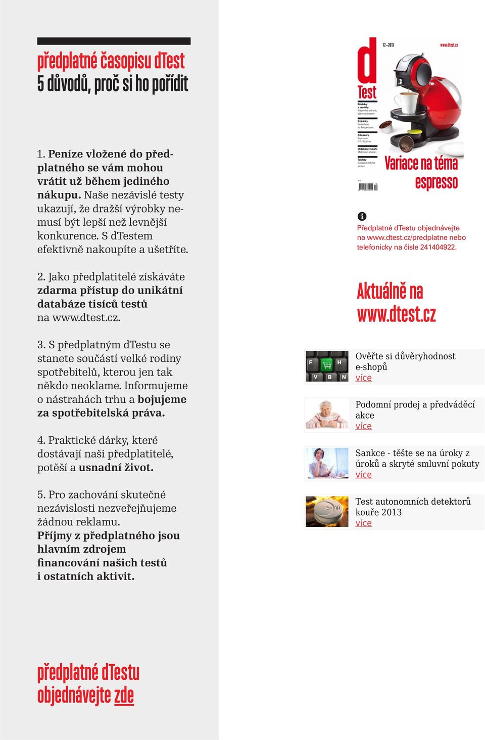 . Jako předplatitelé získááte zdarma přístup do unikátní databáze tisíců testů na www.dtest.cz.. S předplatným dtestu se stanete součástí elké rodiny spotřebitelů, kterou jen tak někdo neoklame.