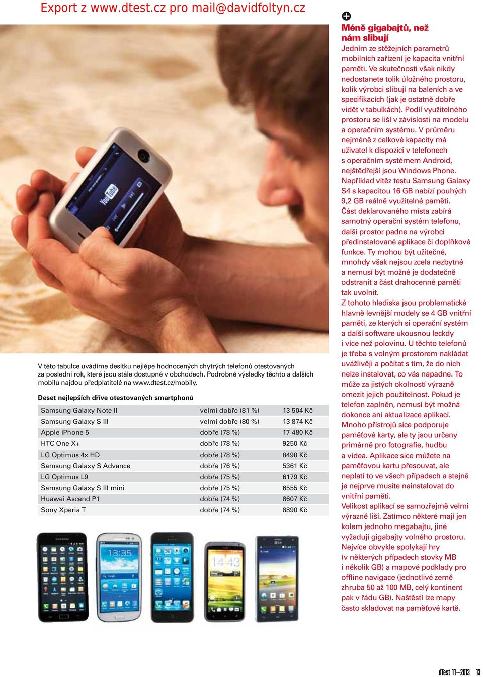 Deset nejlepších dříe otestoaných smartphonů Samsung Galaxy Note II elmi (8 %) 504 Kč Samsung Galaxy S III elmi () 84 Kč Apple iphone 5 (8 %) 480 Kč HTC One X+ (8 %) 950 Kč LG Optimus 4x HD (8 %)