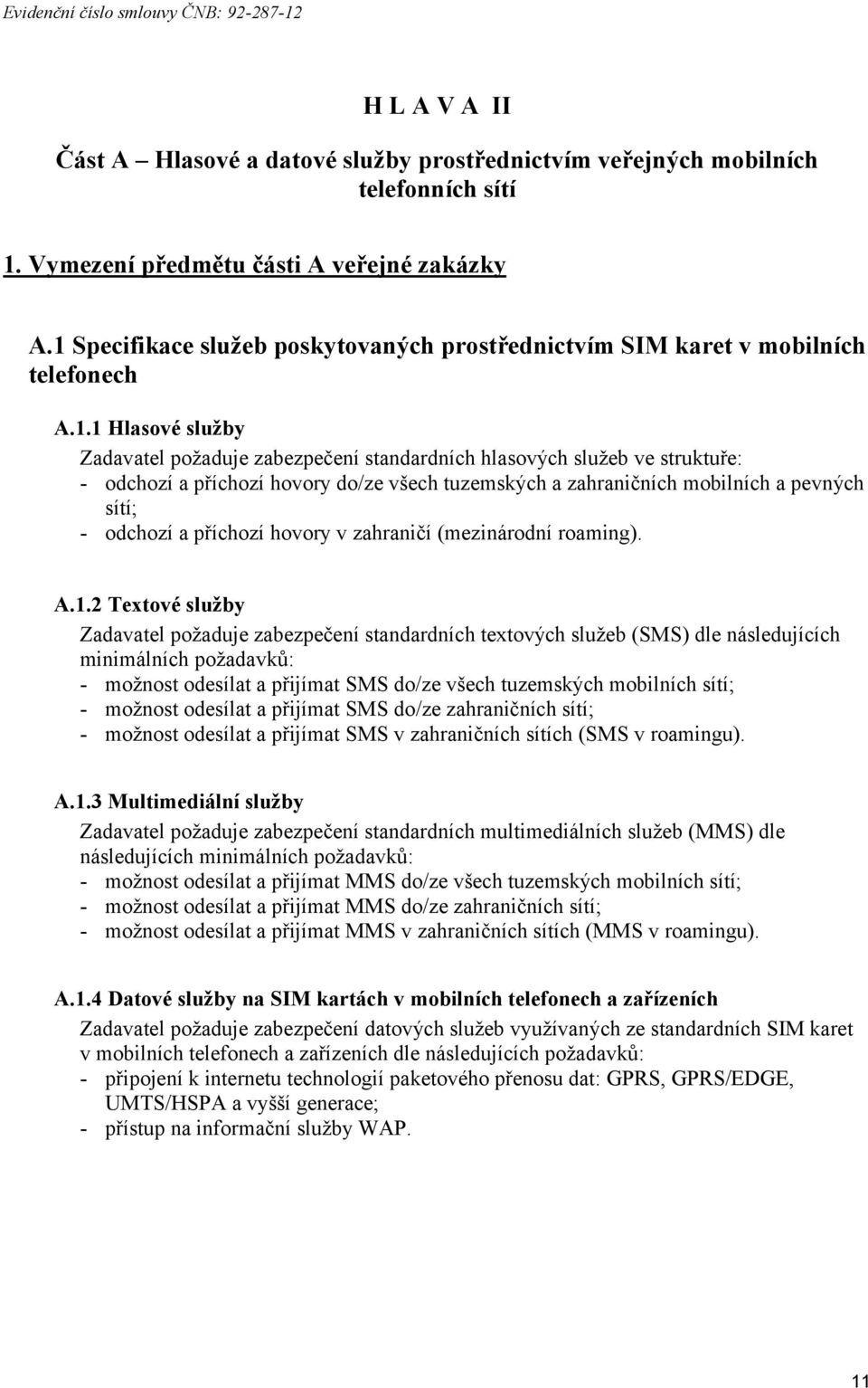 příchozí hovory do/ze všech tuzemských a zahraničních mobilních a pevných sítí; - odchozí a příchozí hovory v zahraničí (mezinárodní roaming). A.1.