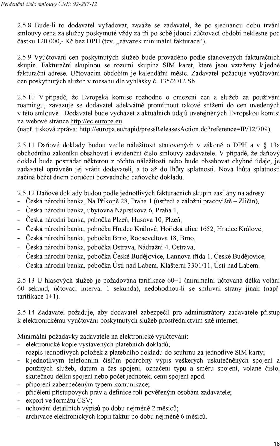 Fakturační skupinou se rozumí skupina SIM karet, které jsou vztaženy kjedné fakturační adrese. Účtovacím obdobím je kalendářní měsíc.