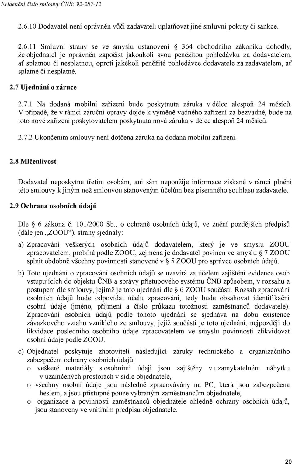 7.1 Na dodaná mobilní zařízení bude poskytnuta záruka v délce alespoň 24 měsíců.