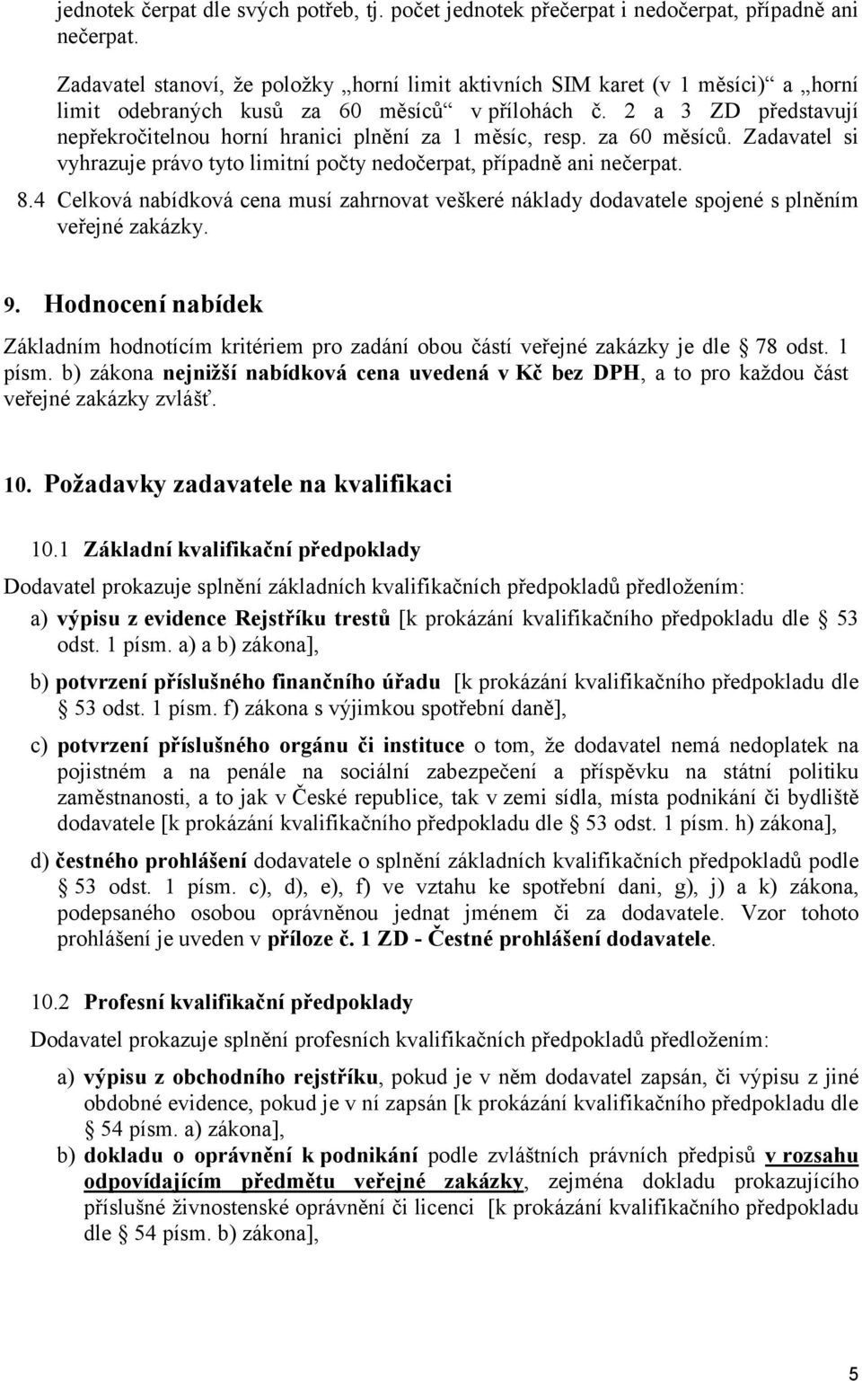 2 a 3 ZD představují nepřekročitelnou horní hranici plnění za 1 měsíc, resp. za 60 měsíců. Zadavatel si vyhrazuje právo tyto limitní počty nedočerpat, případně ani nečerpat. 8.