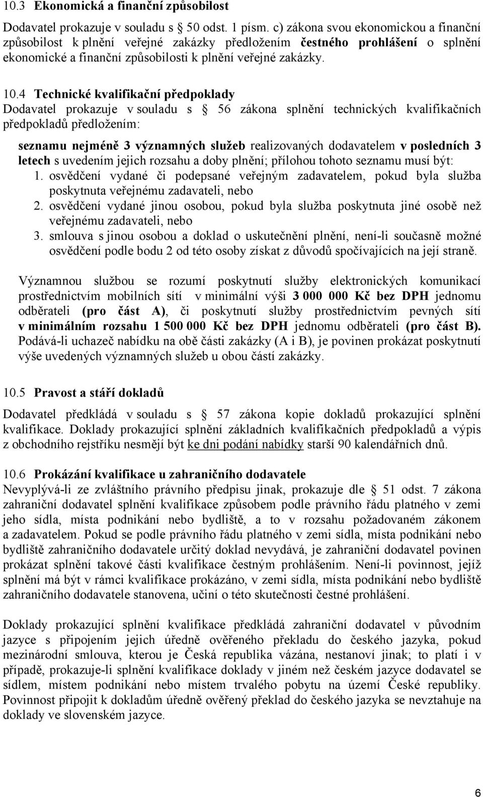 4 Technické kvalifikační předpoklady Dodavatel prokazuje v souladu s 56 zákona splnění technických kvalifikačních předpokladů předložením: seznamu nejméně 3 významných služeb realizovaných