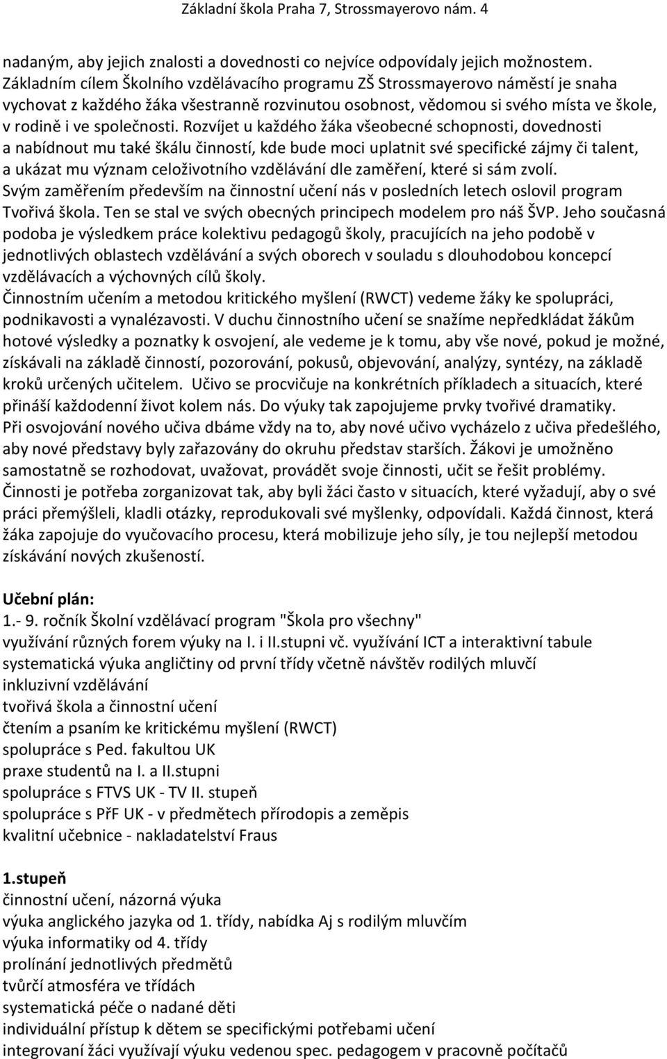 Rozvíjet u každého žáka všeobecné schopnosti, dovednosti a nabídnout mu také škálu činností, kde bude moci uplatnit své specifické zájmy či talent, a ukázat mu význam celoživotního vzdělávání dle