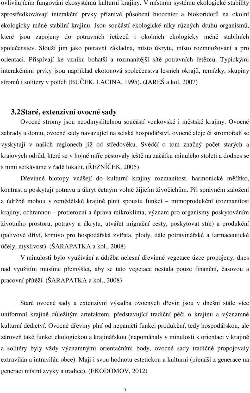 Jsou součástí ekologické niky různých druhů organismů, které jsou zapojeny do potravních řetězců i okolních ekologicky méně stabilních společenstev.